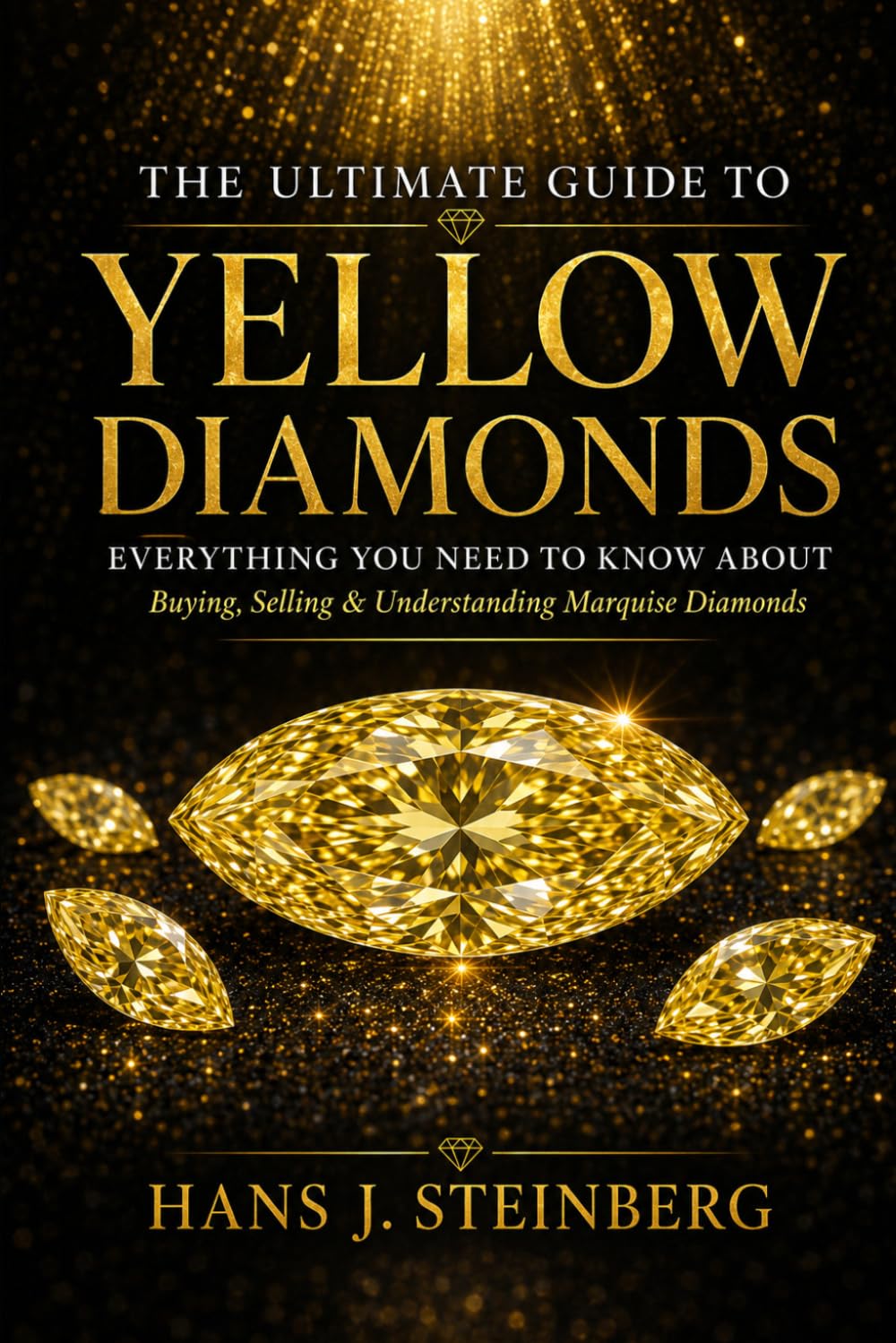 The Ultimate Guide to Yellow Diamonds: A Complete Guide to the Science, History, Grading, Valuation, Collecting, and Beauty of Natural Yellow Diamonds (The Ultimate Guide to Gemstones)