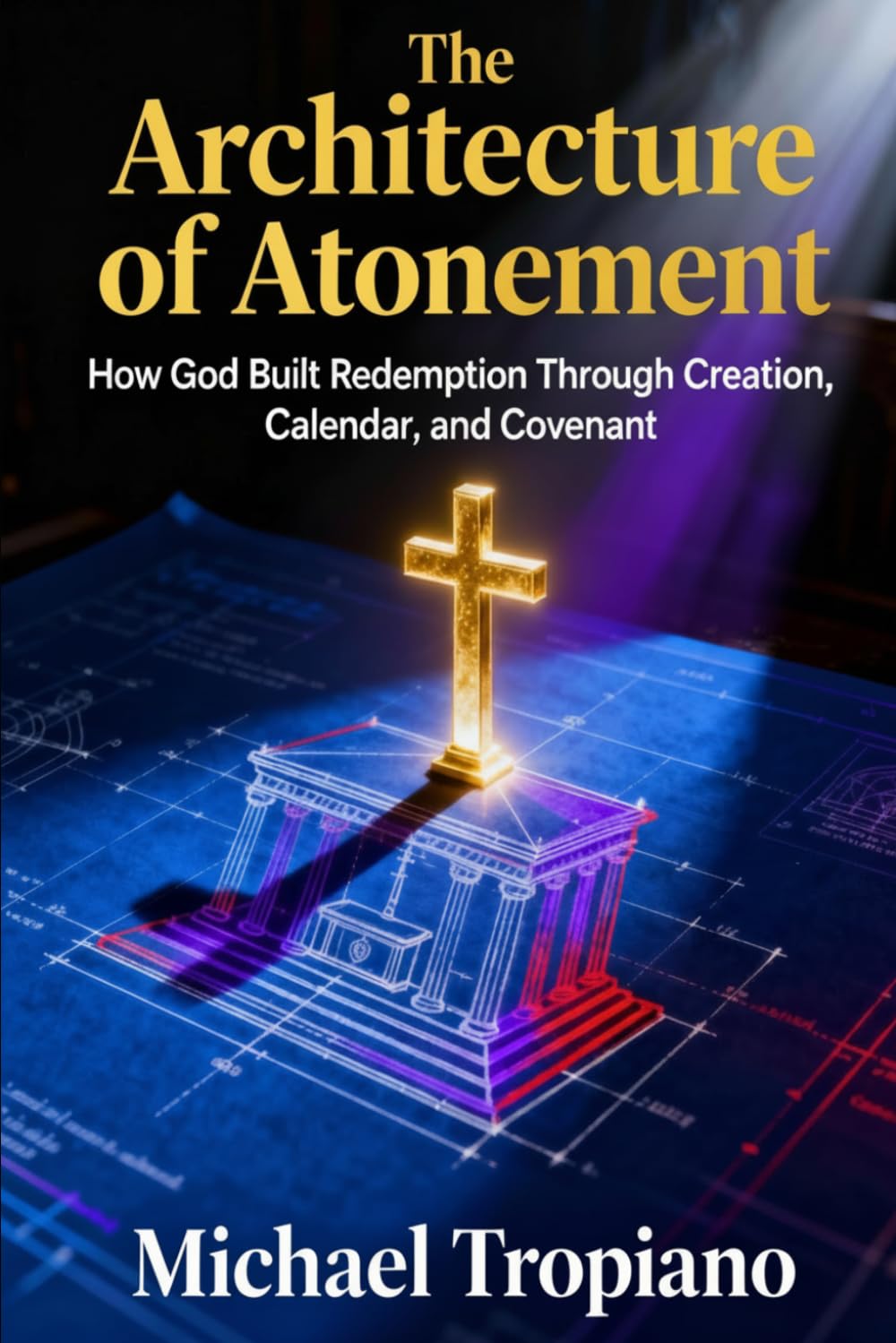 The Architecture of Atonement: How God Built Redemption Through Creation, Calendar, and Covenant