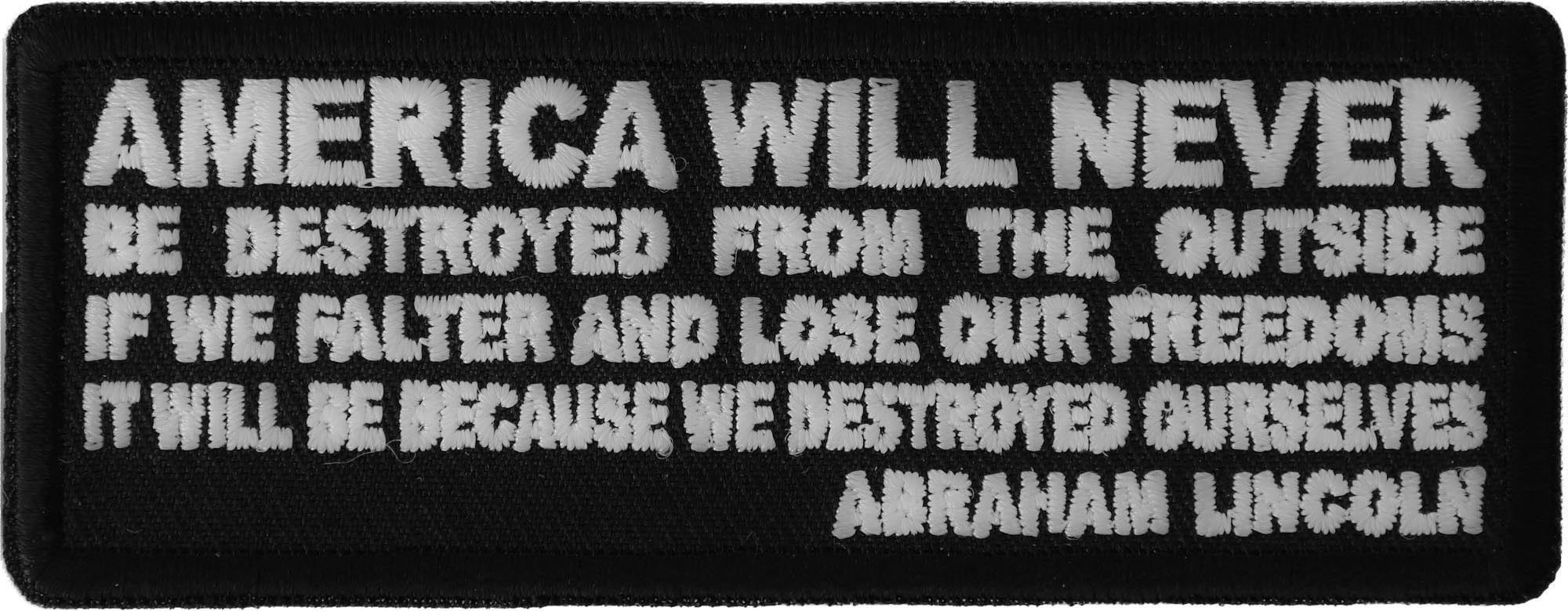 America Will Never Be Destroyed from The Outside If We Falter and Lose Our Freedoms It Will be Because we Destroyed Ourselves Abraham Lincoln Patch, Patriotic Patches (P5843)