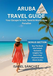 ARUBA TRAVEL GUIDE 2025–2026: Your Escape to Sun, Sand & Worry-Free Paradise