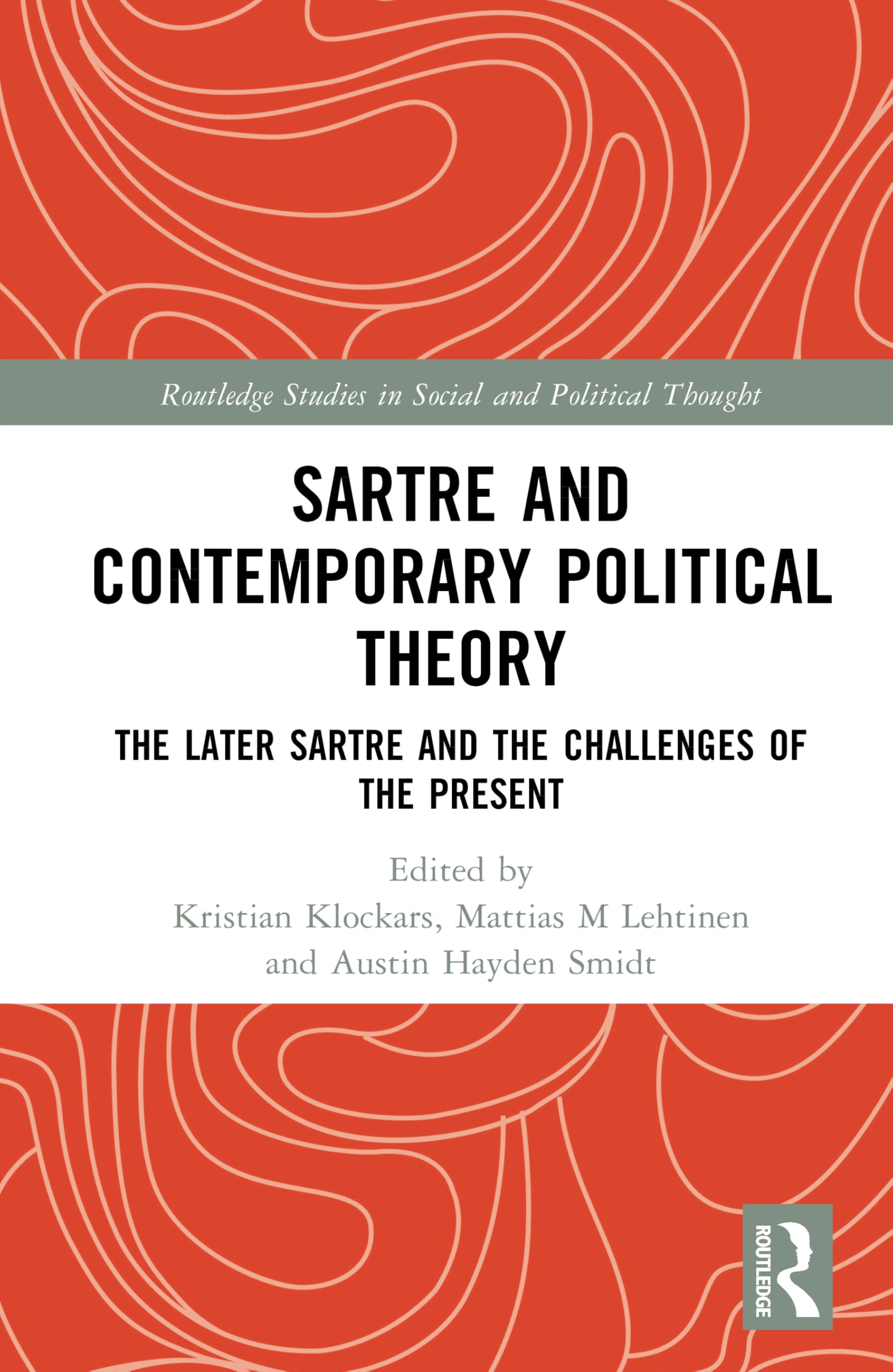Sartre and Contemporary Political Theory: The Later Sartre and the Challenges of the Present (Routledge Studies in Social and Political Thought)