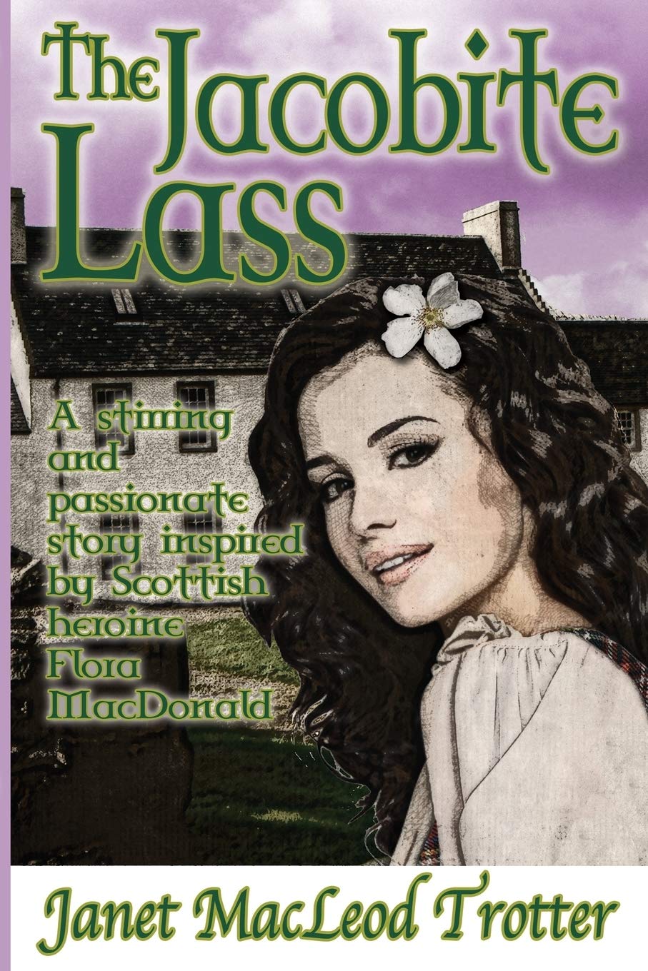 The Jacobite Lass: A stirring and passionate story inspired by the Scottish heroine, Flora MacDonald