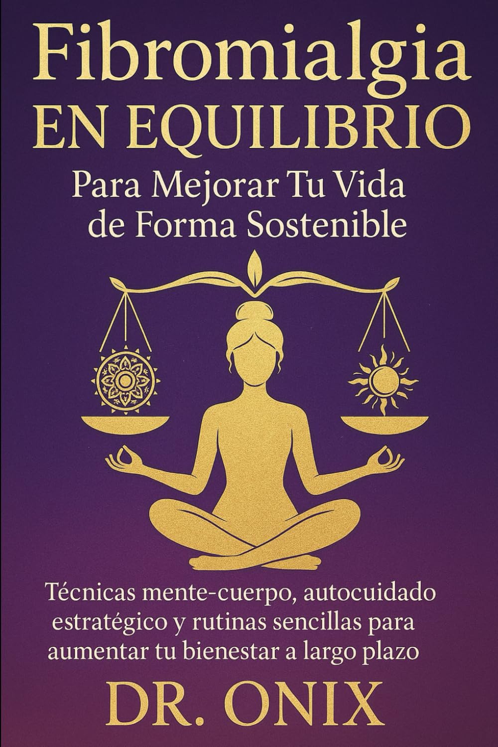 Fibromialgia en equilibrio para mejorar tu vida de forma sostenible: Técnicas mente-cuerpo, autocuidado estratégico y rutinas sencillas para aumentar ... a largo plazo. (FIBROMIALGIA DOMINADA)