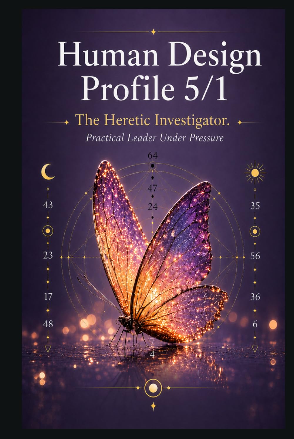 Human Design Profile 5/1: The Heretic Investigator. Practical Leader Under Pressure (Human Design Profiles: 12 Life Paths Explained)