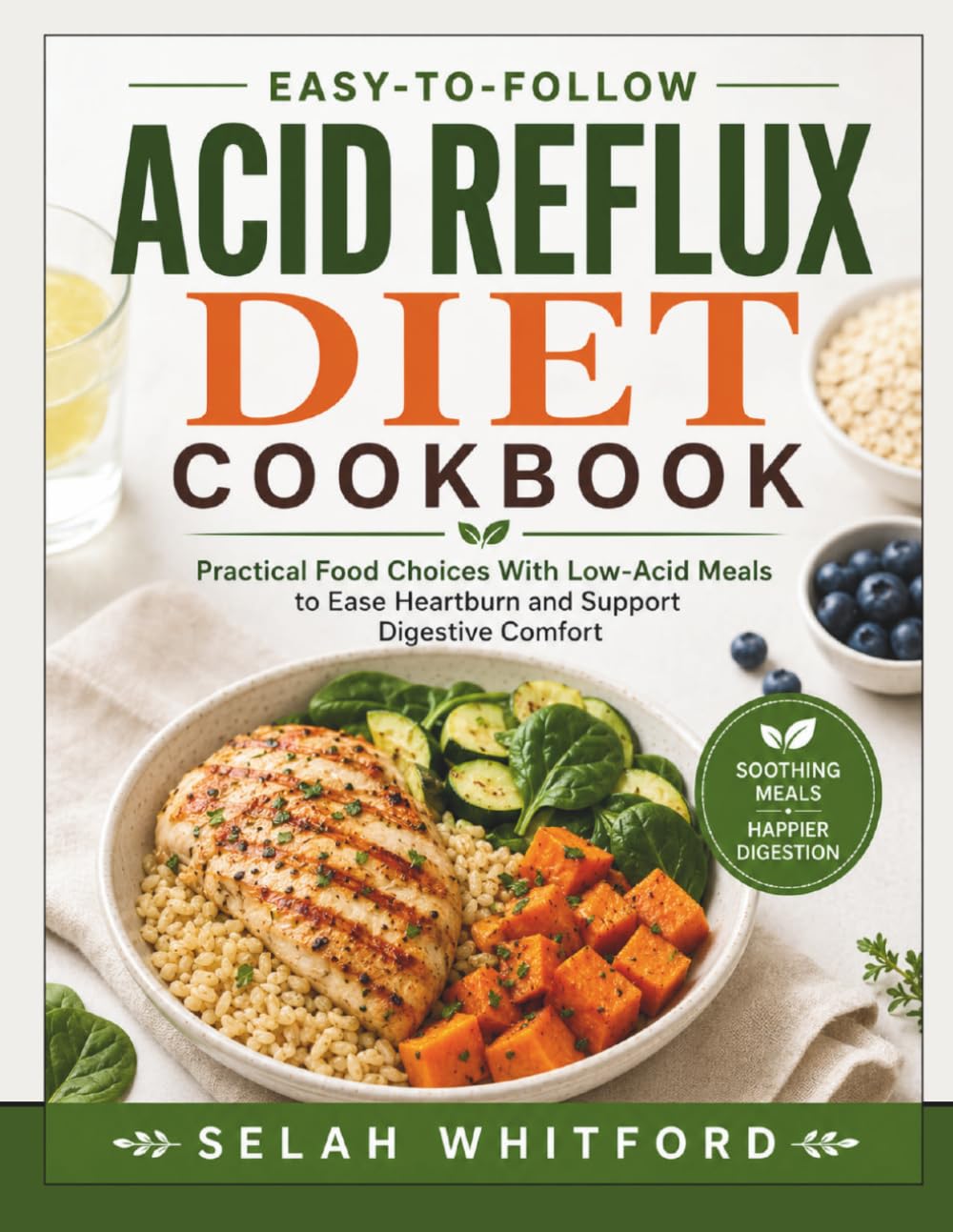 Easy-to-Follow Acid Reflux Diet CookBook: Practical Food Choices With Low-Acid Meals to Ease Heartburn and Support Digestive Comfort