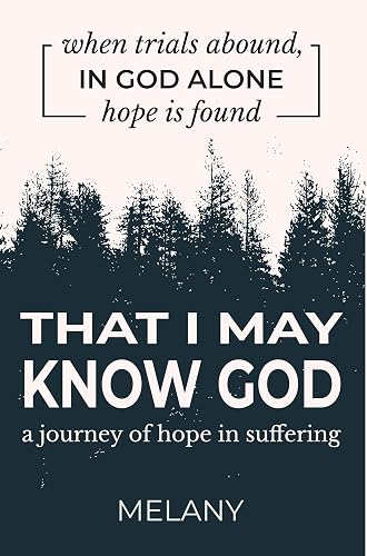 THAT I MAY KNOW GOD - a journey of hope in suffering (KNOWING GOD Book 1)