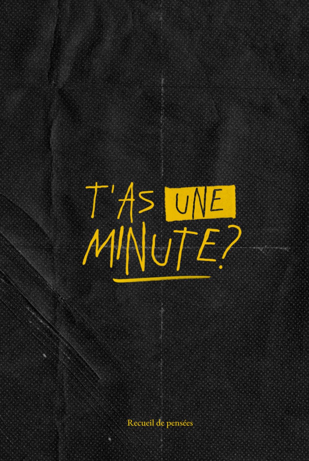 T'as une minute ?: Recueil de pensées