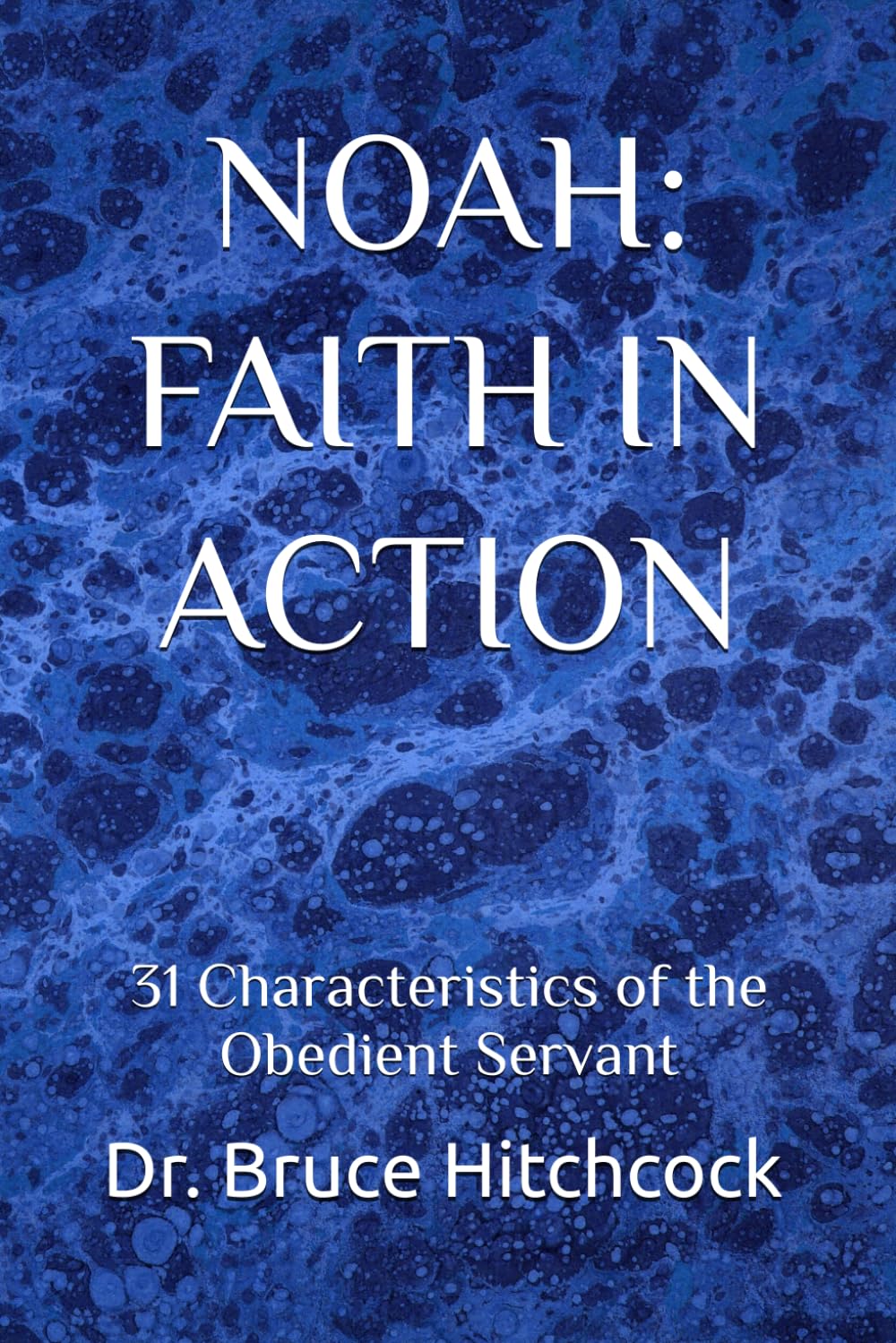 NOAH: FAITH IN ACTION: 31 Characteristics of the Obedient Servant
