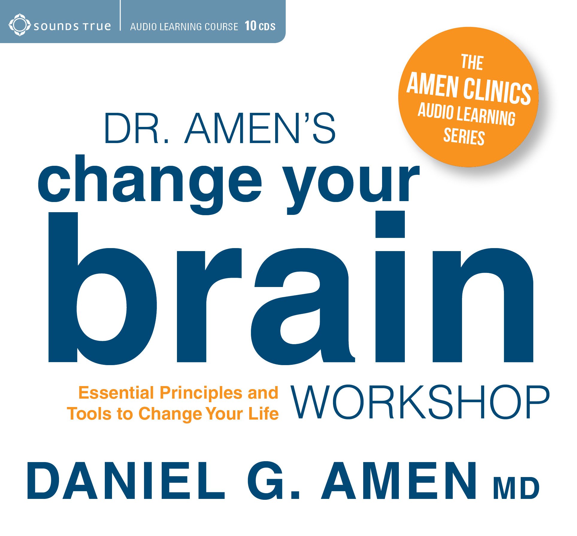 Dr. Amen’s Change Your Brain Workshop: Essential Principles and Tools to Change Your Life