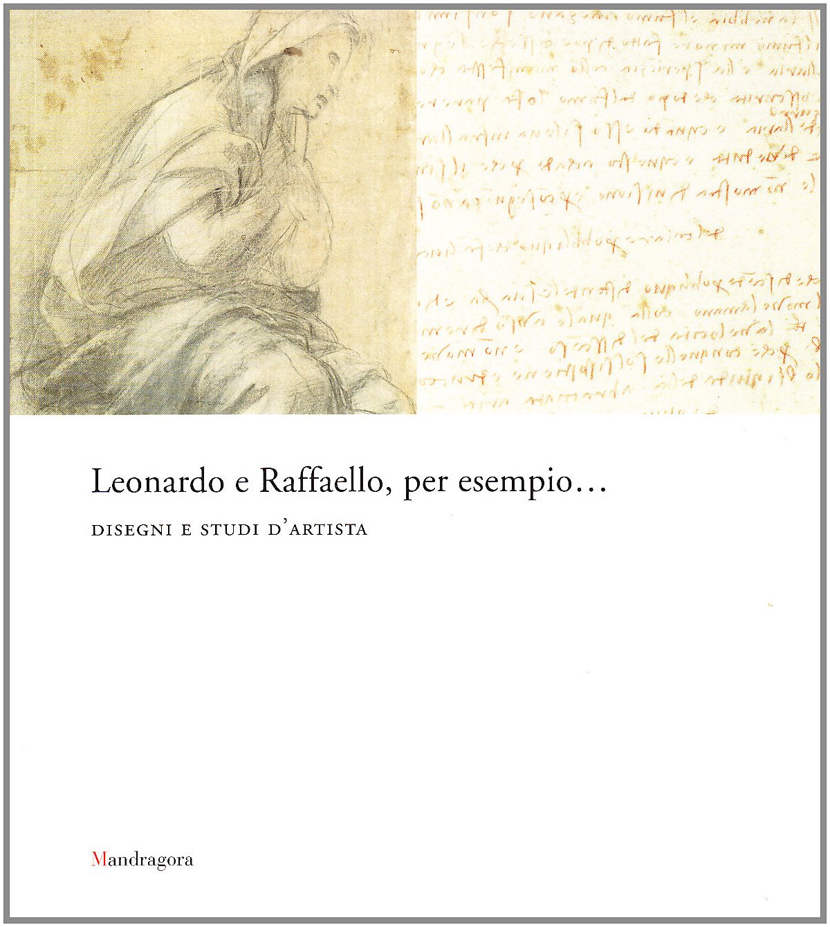 Leonardo Da Vinci E Raffaello, Per Esempio... Disegni E Studi D'artista - 4