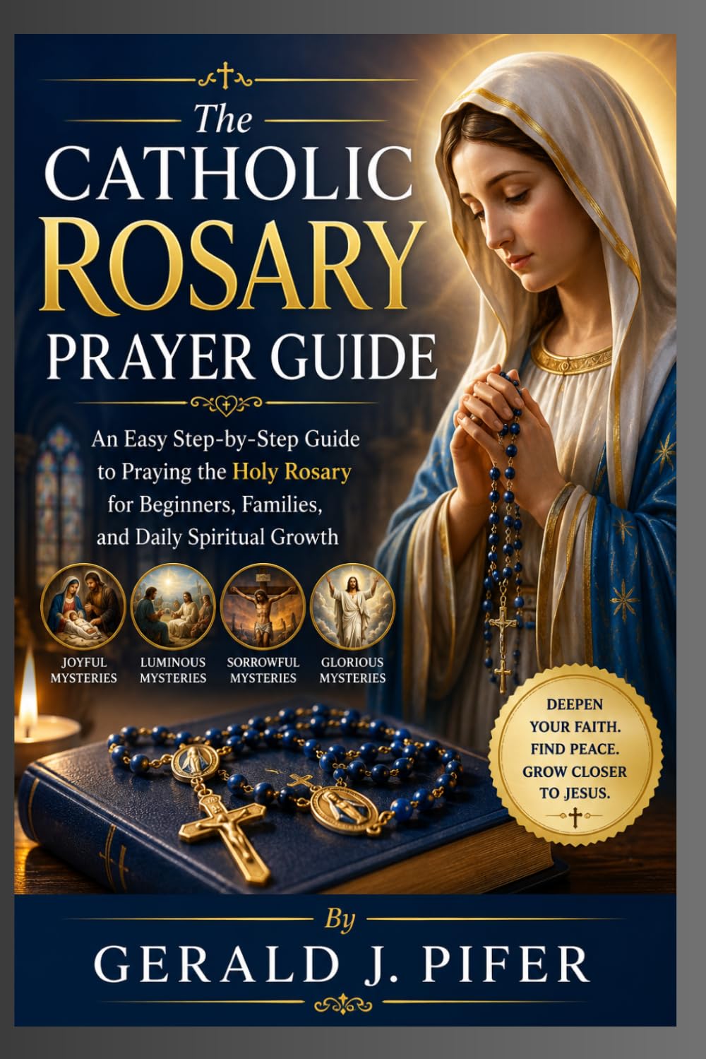 The Catholic Rosary Prayer Guide: An Easy Step-by-Step Guide to Praying the Holy Rosary for Beginners, Families, and Daily Spiritual Growth