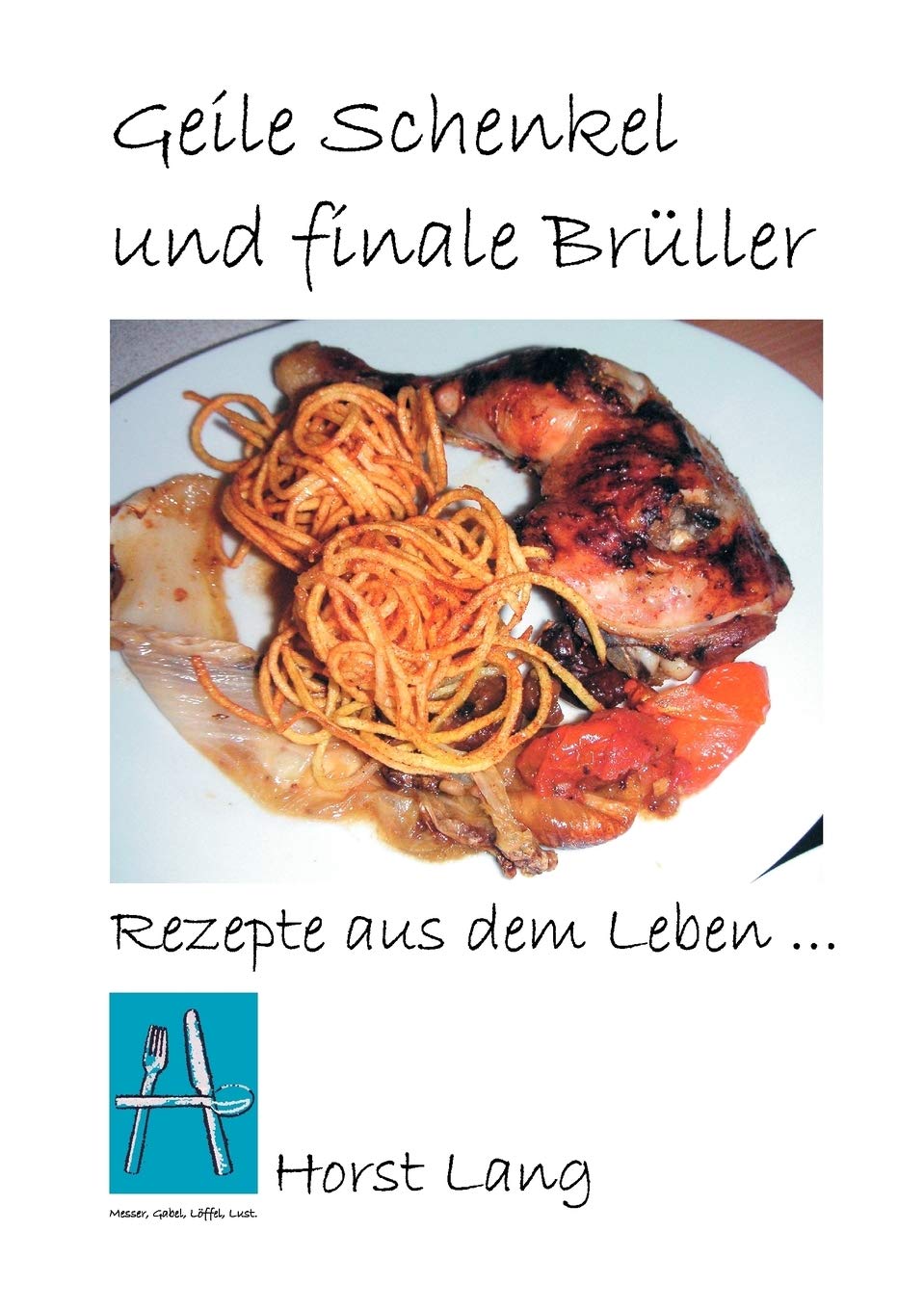 Geile Schenkel und finale Brüller: Rezepte aus dem Leben