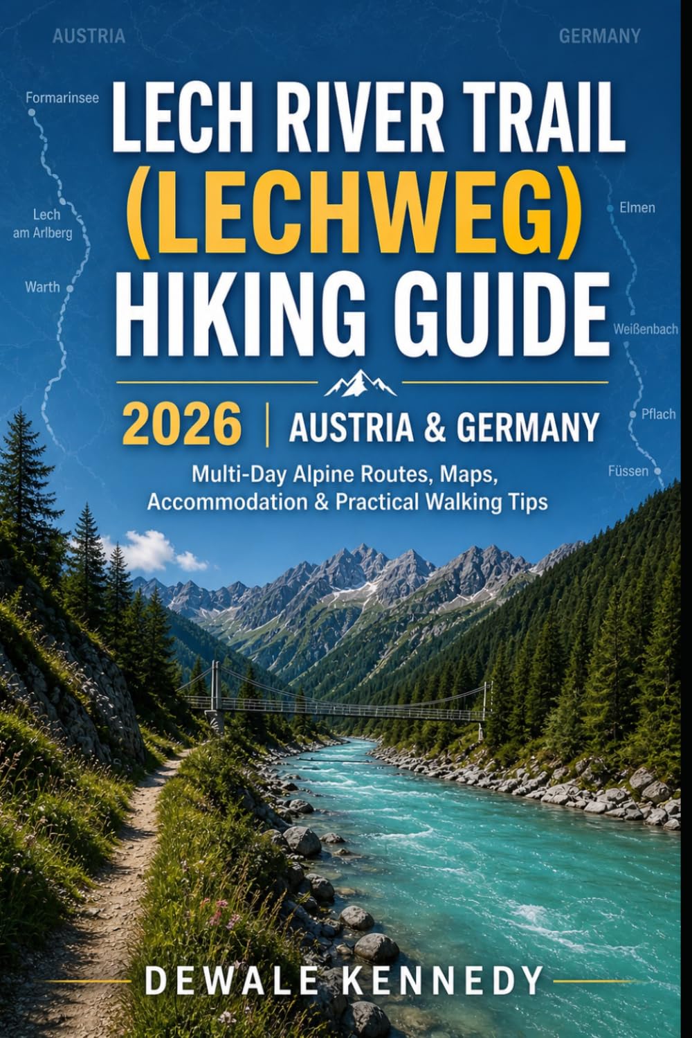 LECH RIVER TRAIL (LECHWEG) HIKING GUIDE 2026 – AUSTRIA & GERMANY: Complete Multi-Day Alpine Routes, Maps, Accommodation & Practical Walking Tips.: 49 (THE EXPLORER'S TRAIL GUIDE SERIES)