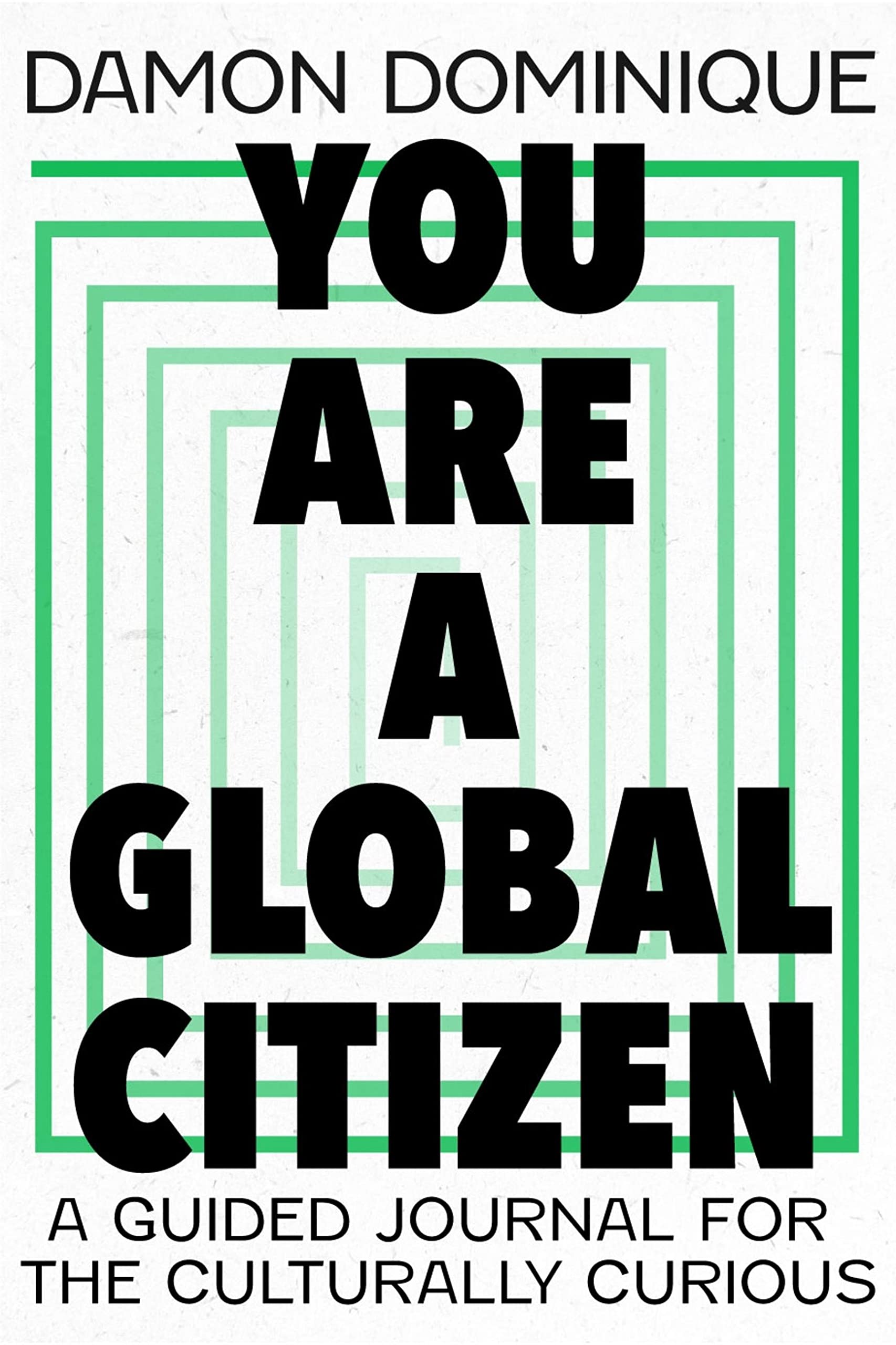 You Are A Global Citizen: A Guided Journal for the Culturally Cu