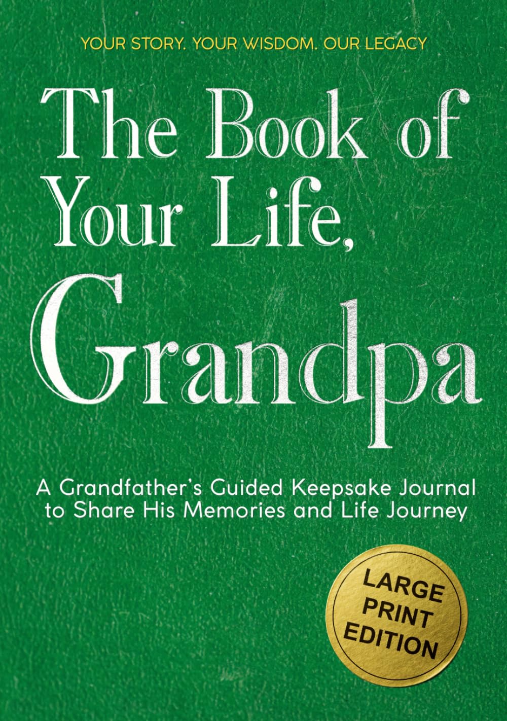 The Book of Your Life, Grandpa: A Large Print Grandfather’s Guided Journal to Share His Life Story, Memories and Wisdom - Thoughtful Prompts and Wide Margins for Easy Writing (Legacy Keeper)