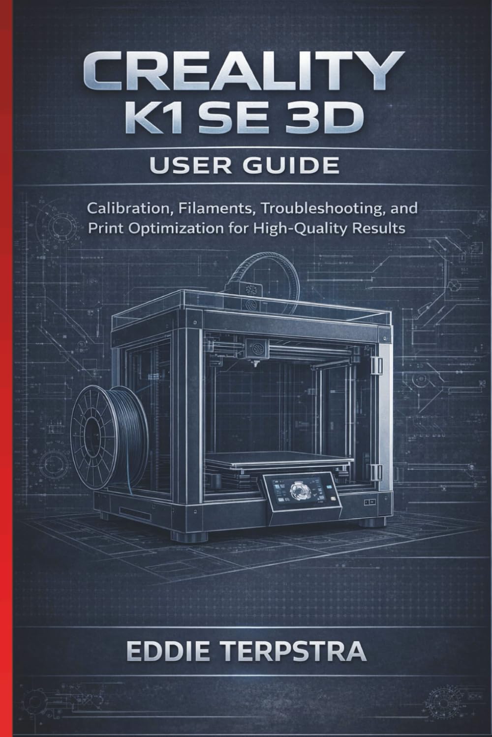 CREALITY K1 SE 3D USER GUIDE: Calibration, Filaments, Troubleshooting, and Print Optimization for High-Quality Results