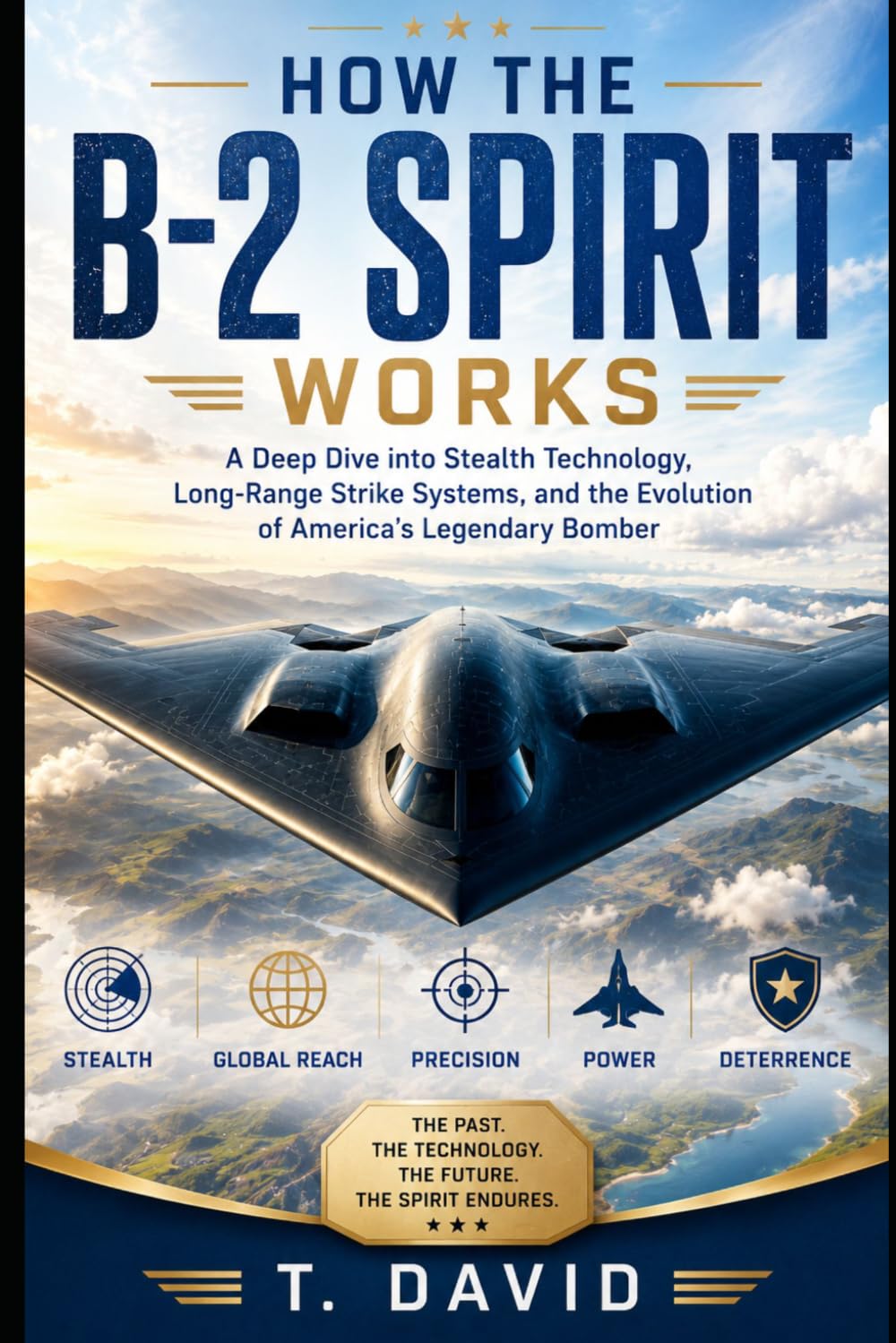How the B-2 Spirit Works: A Deep Dive into Stealth Technology, Long-Range Strike Systems, and the Evolution of America's Legendary Bomber (HOW IT WORKS: THE SCIENCE OF TECHNOLOGY AND INNOVATION)