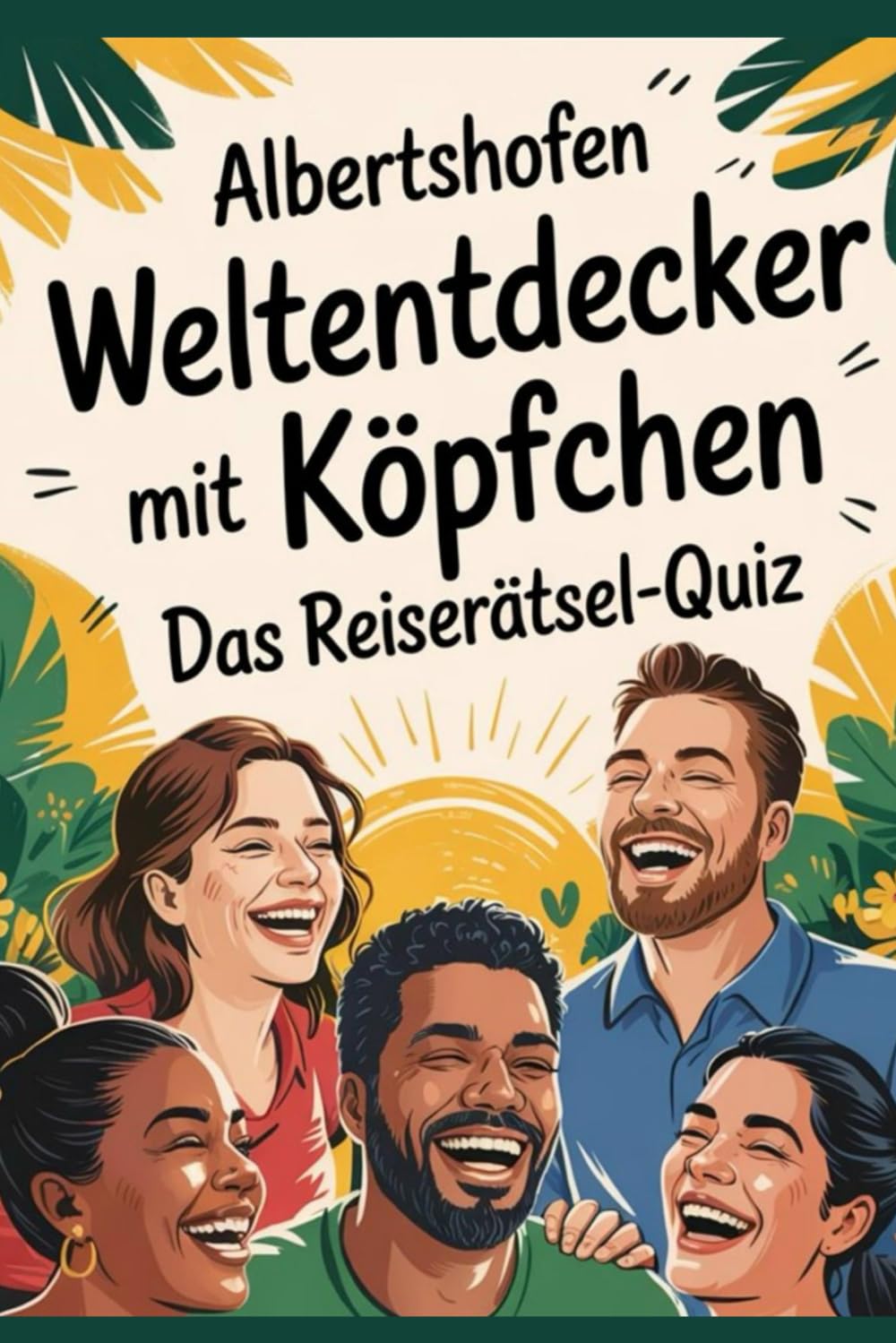 Albertshofen Weltentdecker mit Köpfchen: Das Reiserätsel-Quiz: Albertshofen wie nie zuvor: Skurrile Fragen, schräge Antworten – der Guide, den du nie brauchtest... bis jetzt!
