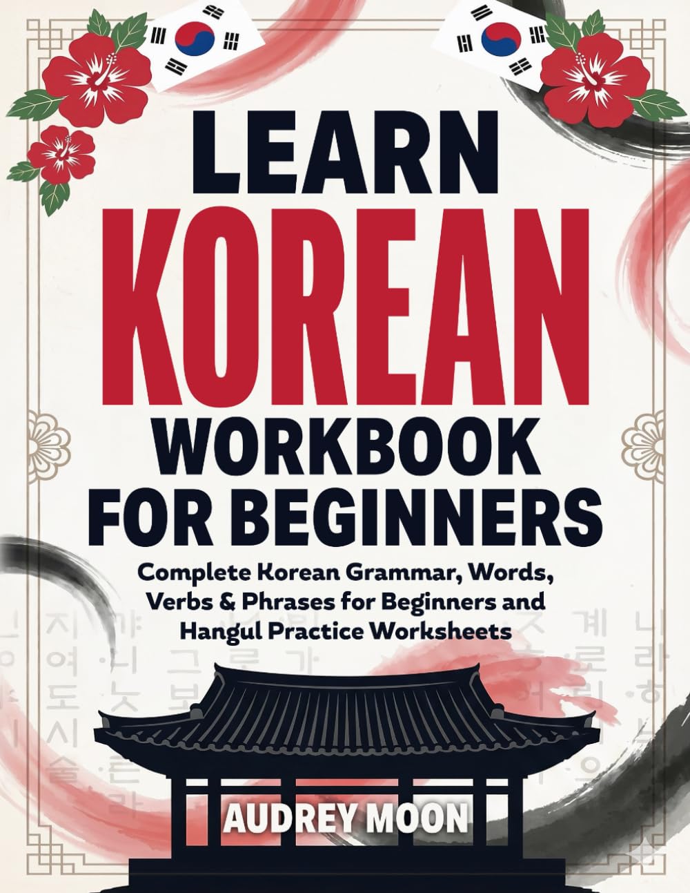 LEARN KOREAN WORKBOOK FOR BEGINNERS: Complete Korean Grammar, Words, Verbs & Phrases for Beginners and Hangul practice Worksheets (Korean Language Learning)
