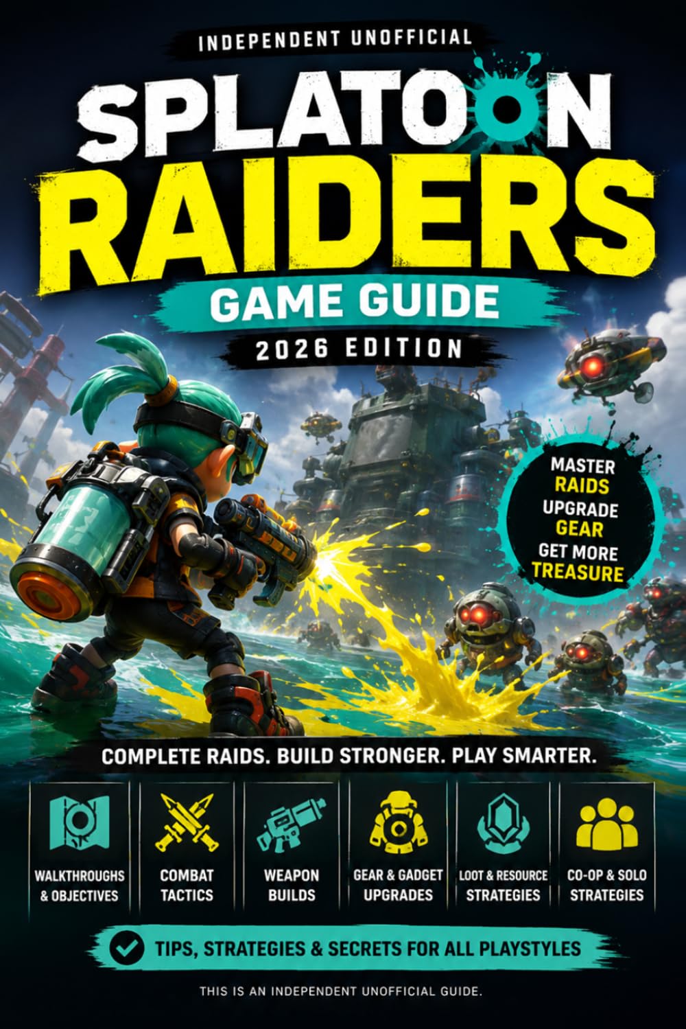 Splatoon Raiders: Independent Unofficial Game Guide – 2026 Edition Walkthroughs, Combat Tactics, Weapon Builds, Gear Upgrades, Co-op Strategies & Completion Tips