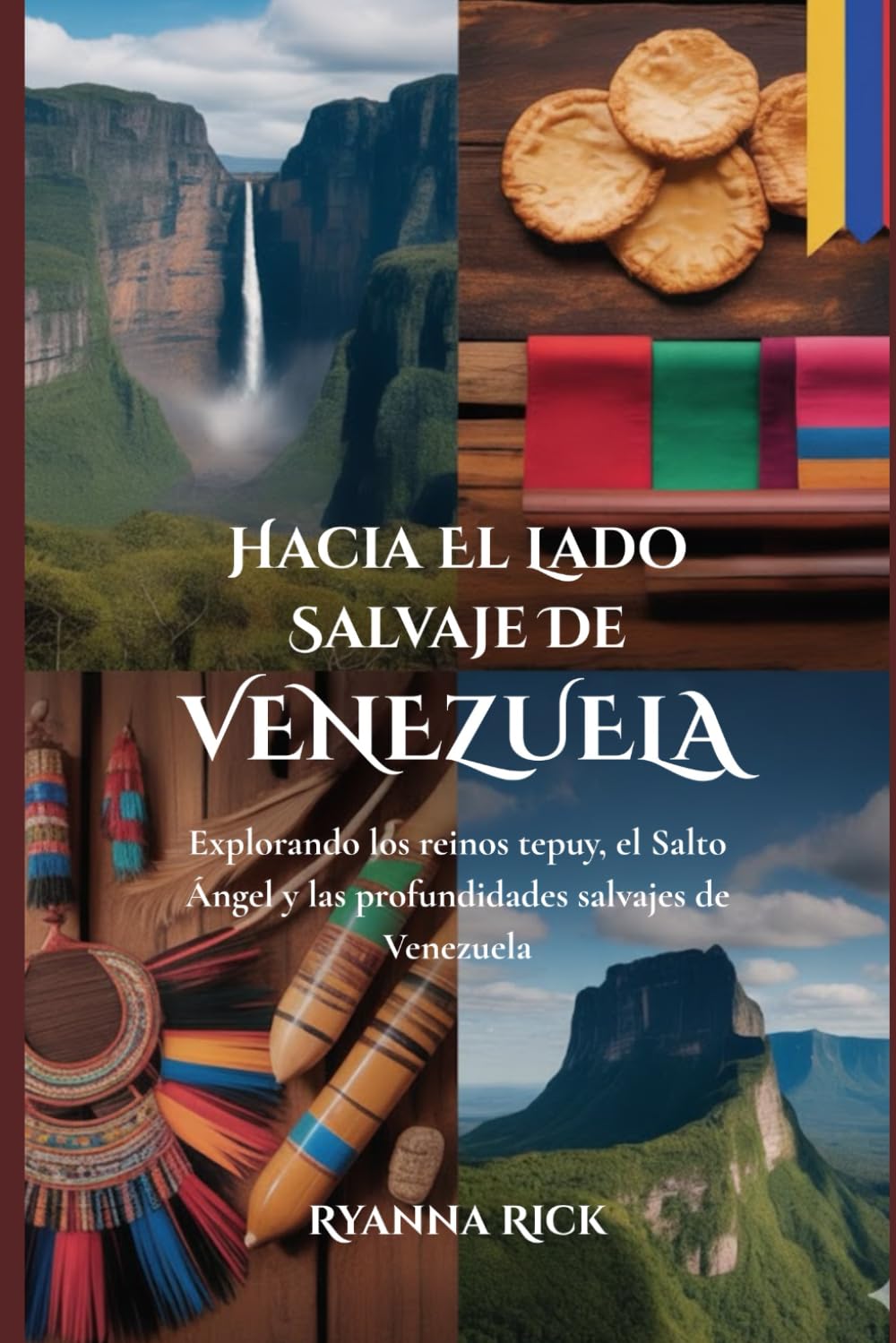 Hacia el lado salvaje de Venezuela: Explorando los reinos tepuy, el Salto Ángel y las profundidades salvajes de Venezuela (Into the wild side series)