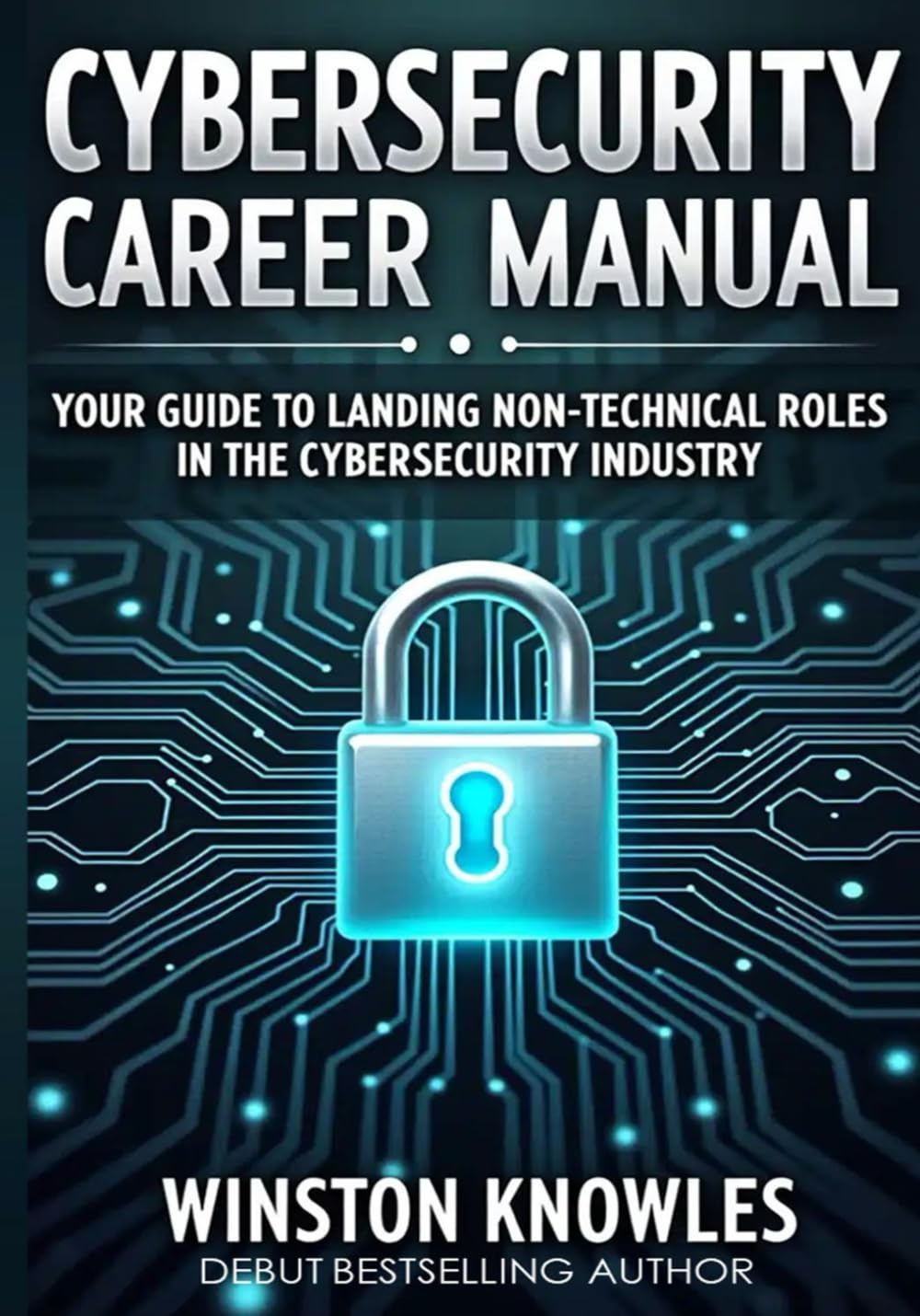 Cybersecurity Career Manual:: Your Guide to Landing Non-Technical Roles in the Cybersecurity Industry
