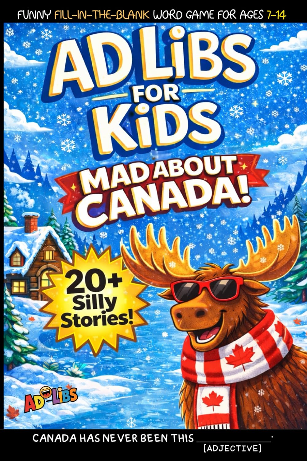 Ad Libs For Kids - Mad About Canada: Funny Fill-In-The-Blank Word Game (Fun & Creative Ad-Lib Book Series for Kids)