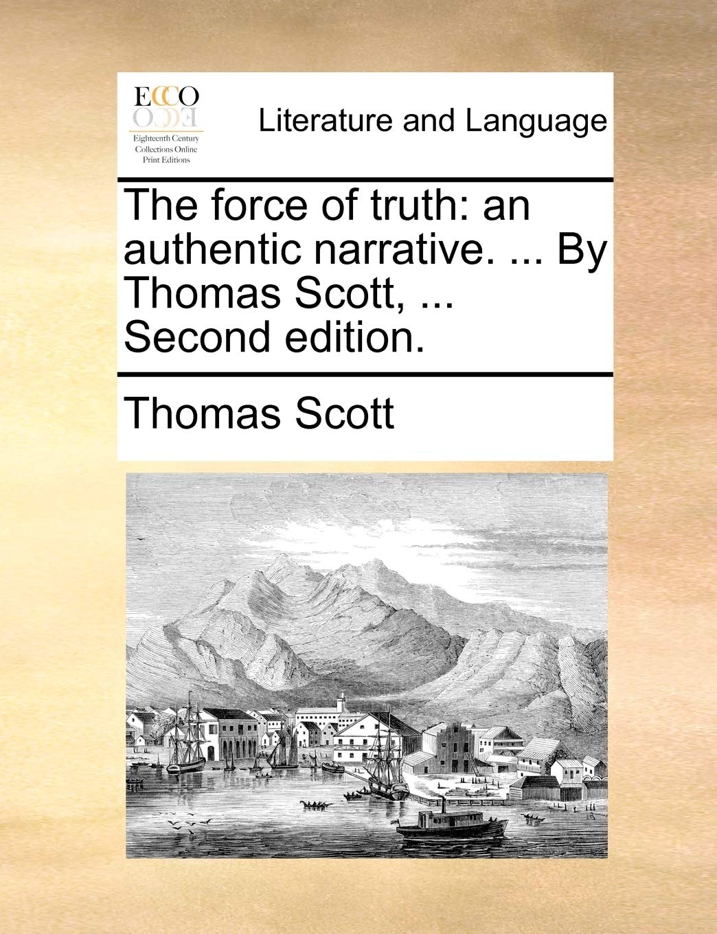 The Force of Truth: An Authentic Narrative. ... by Thomas Scott, ... Second Edition.