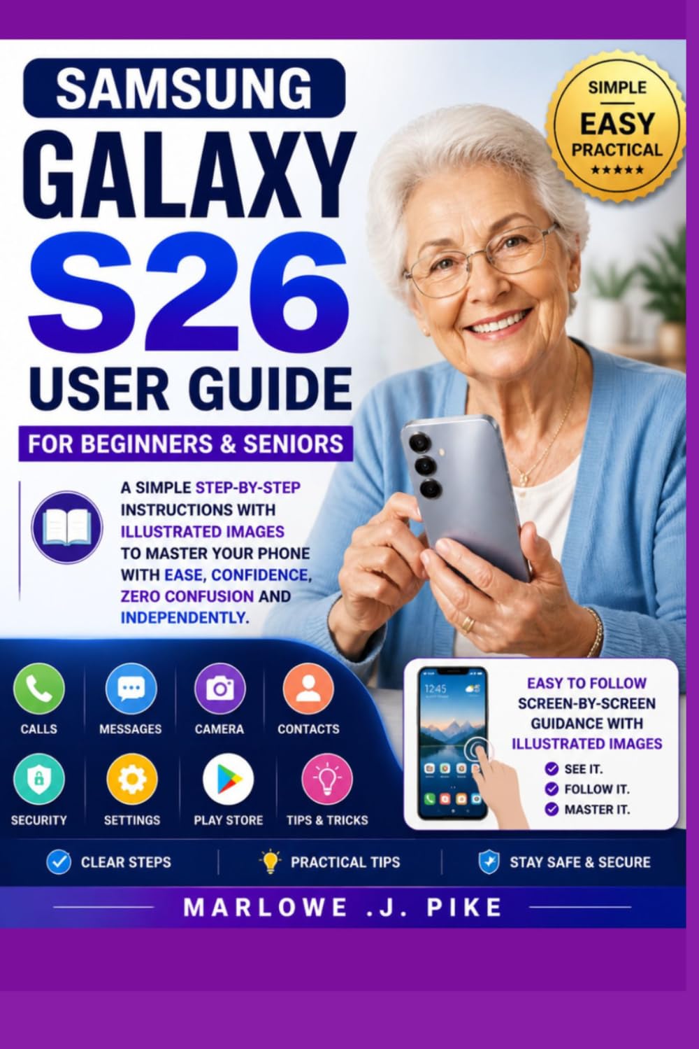 SAMSUNG GALAXY S26 USER GUIDE FOR BEGINNERS & SENIORS: A Simple Step-By-Step Instructions With Illustrated Images To Master Your Phone With Ease , Confidence, Zero Confusion And Independently