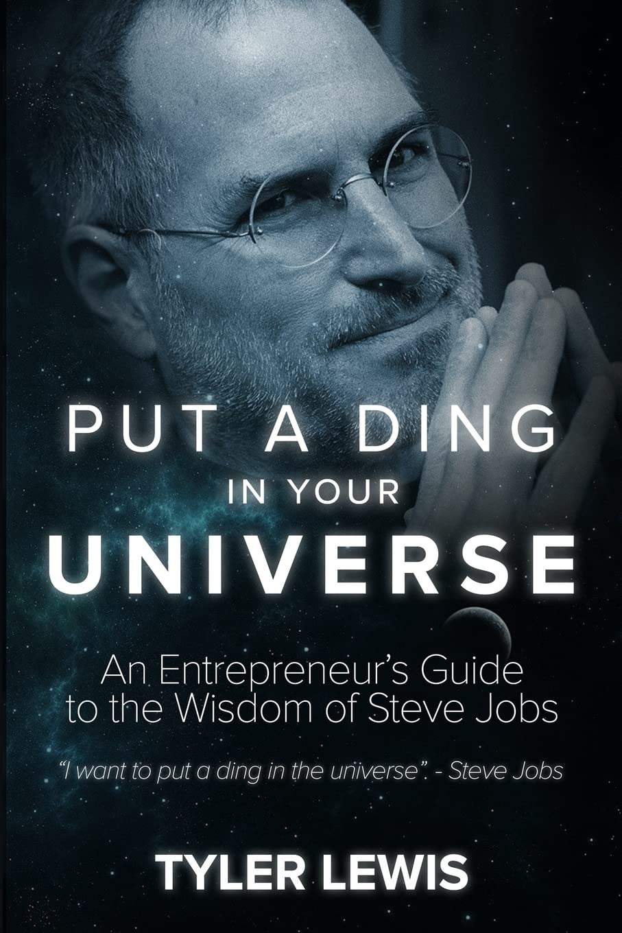 Steve Jobs: Put a Ding in Your Universe: An Entrepreneur’s Guide to the Wisdom of Steve Jobs