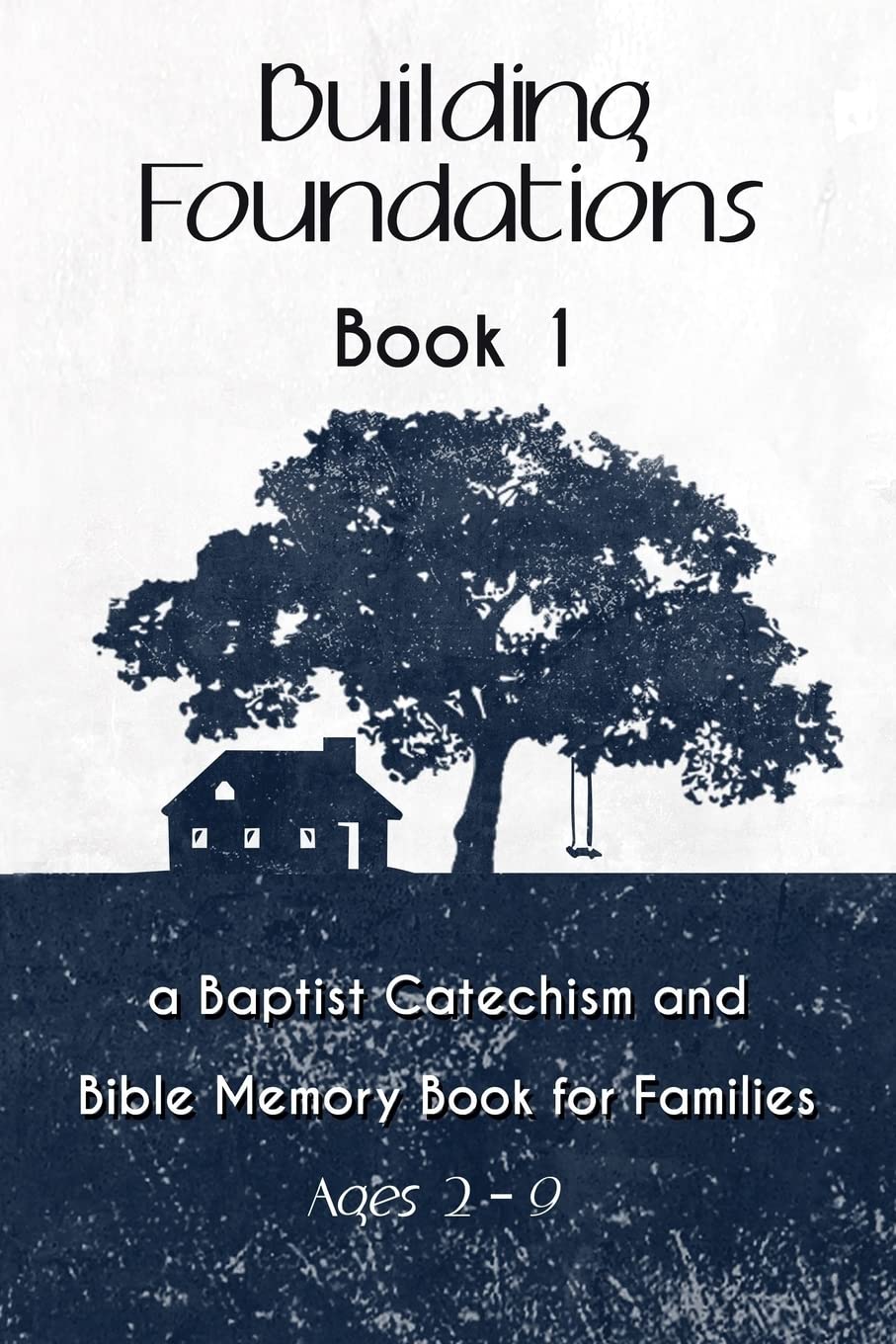 Building Foundations: A Baptist Catechism and Bible Memory Book for Families: Volume 1