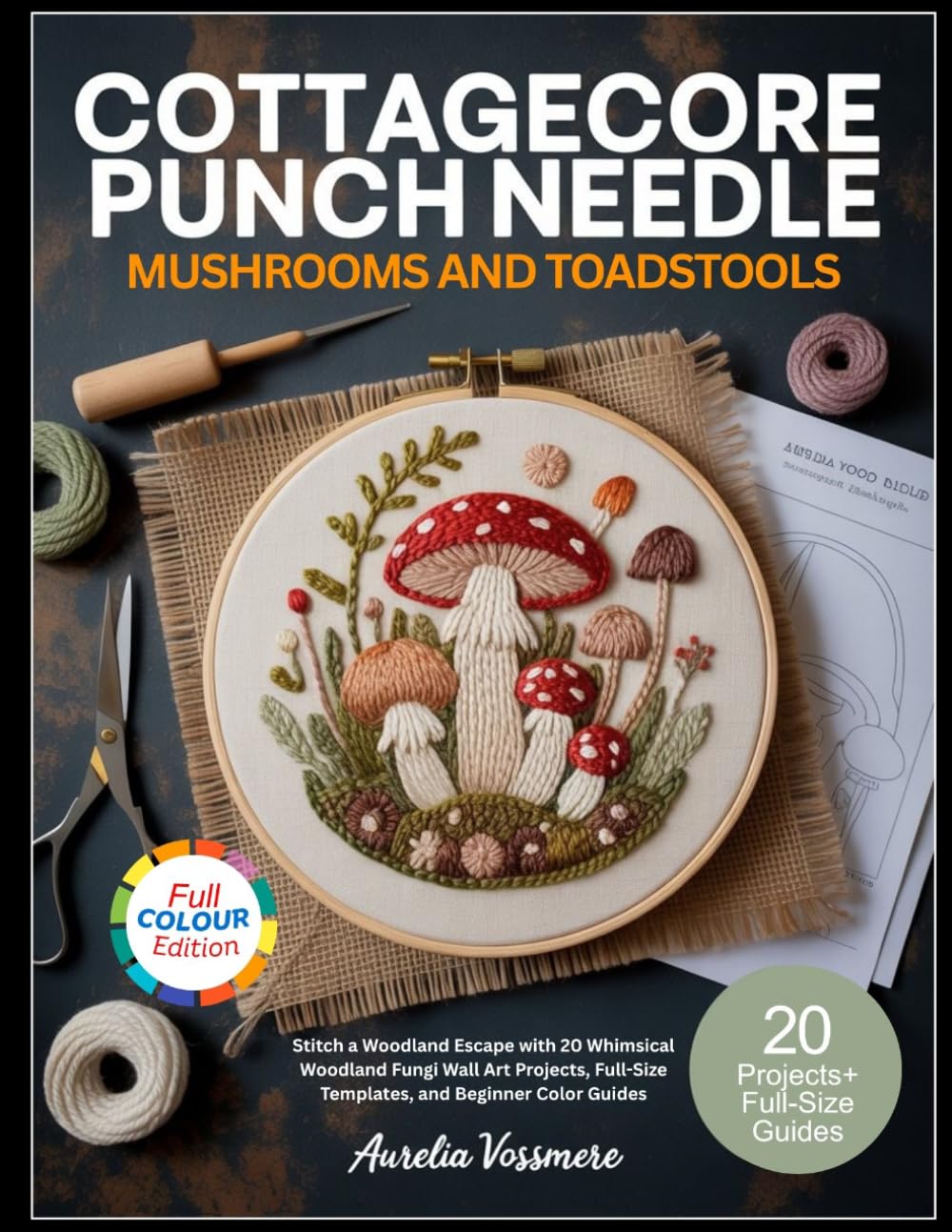 COTTAGECORE PUNCH NEEDLE Mushrooms and Toadstools: Stitch a Woodland Escape with 20 Whimsical Woodland Fungi Wall Art Projects, Full-Size Templates, and Beginner Color Guides