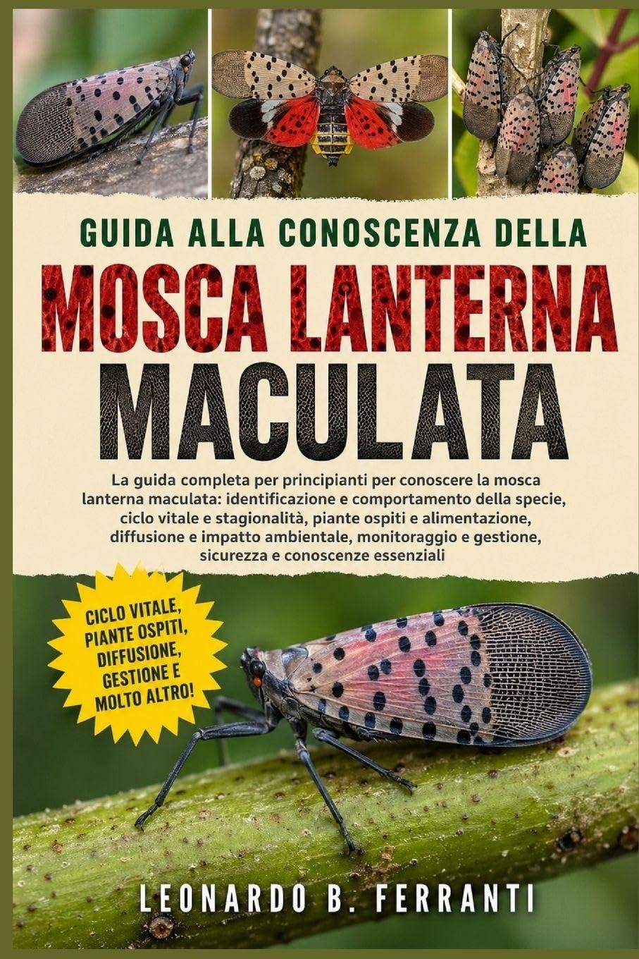 GUIDA ALLA CONOSCENZA DELLA MOSCA LANTERNA MACULATA: La guida completa per principianti per conoscere la mosca lanterna maculata: ... e gestione, sicurezza e conoscenze essenziali