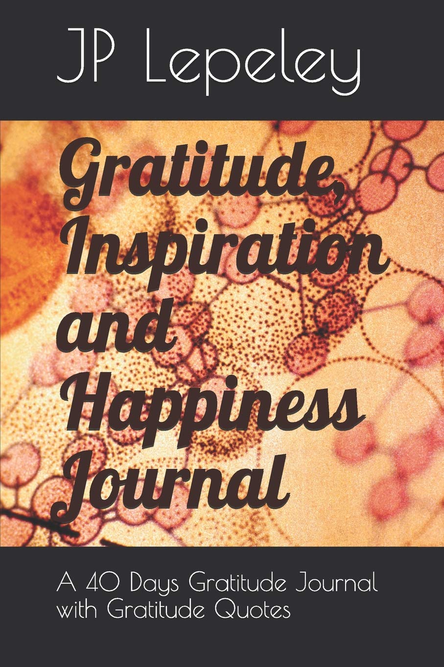 Gratitude, Inspiration and Happiness Journal: A 40 Days Gratitude Journal with Gratitude Quotes