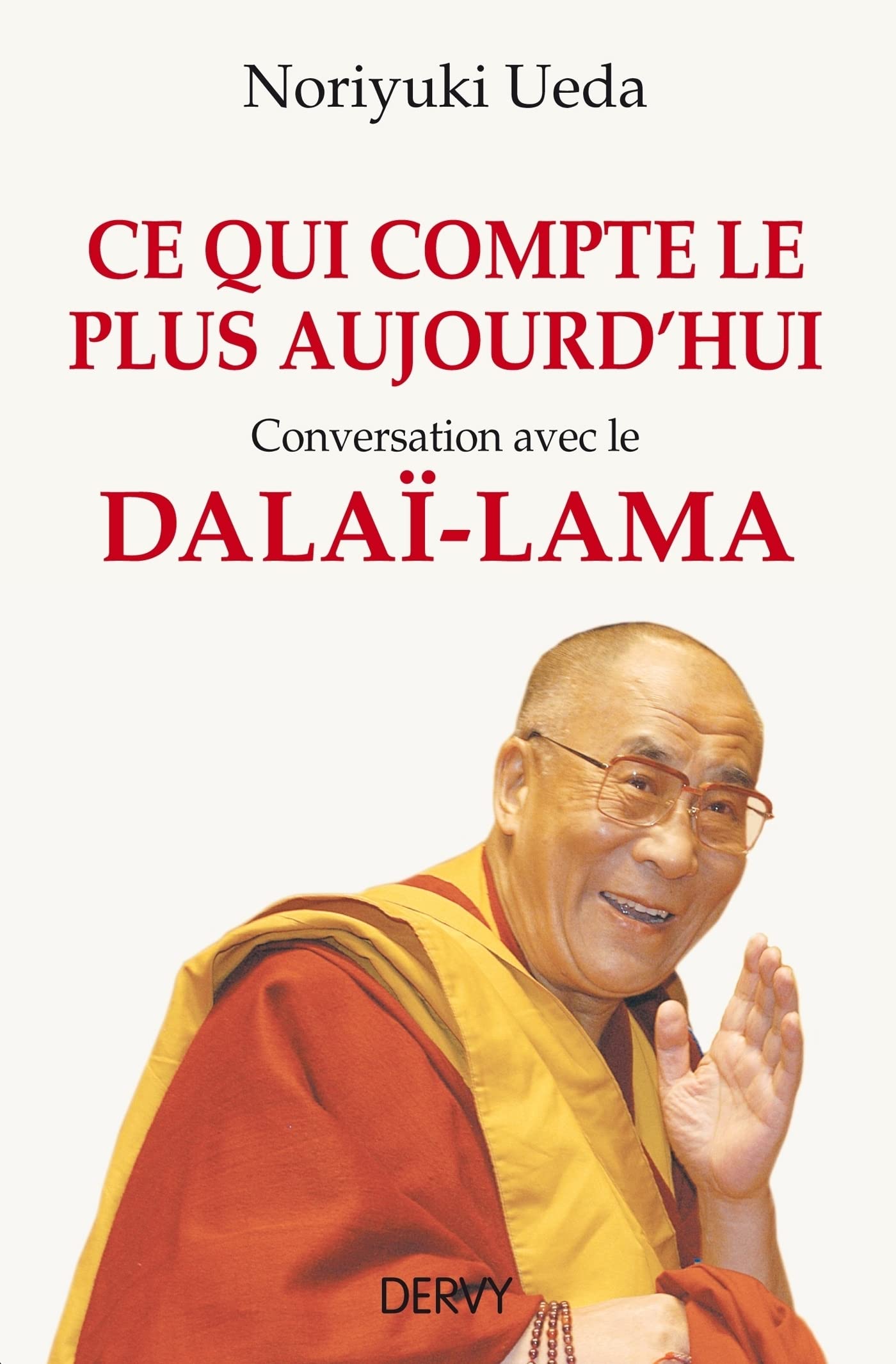 Ce qui compte le plus aujourd'hui - Conversation avec le Dalaï-Lama (French Edition)