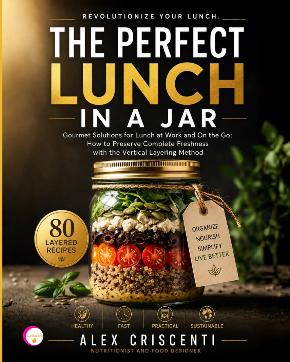 THE PERFECT LUNCH IN A JAR: Gourmet Solutions for Lunch at Work and On the Go: How to Preserve Complete Freshness with the Vertical Layering Method