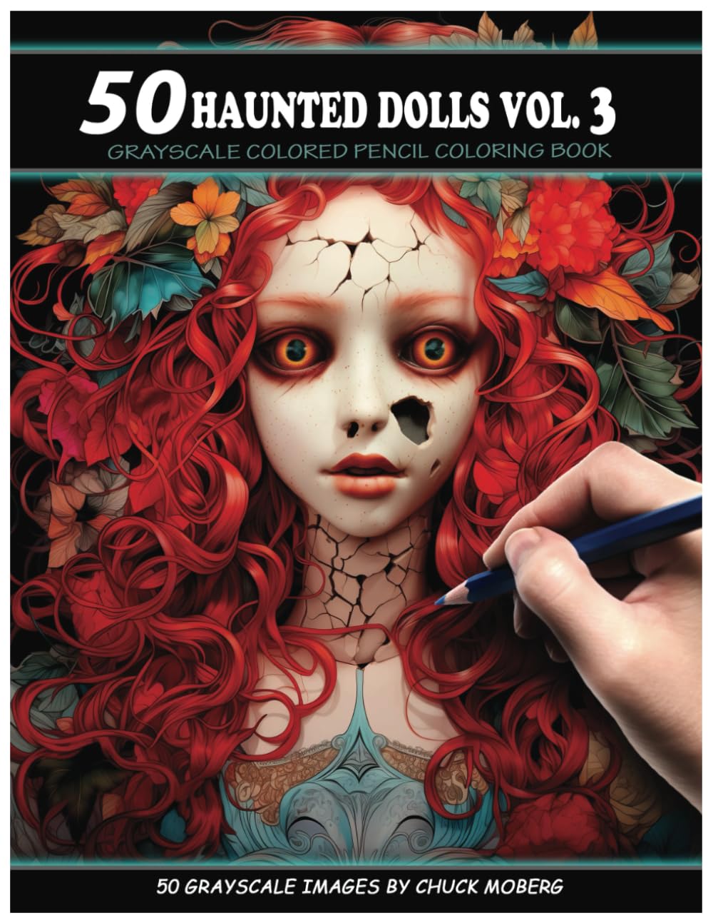50 Haunted Dolls Vol. 3: Grayscale Colored Pencil Coloring Book (Chuck Moberg's 50 Grayscale Horror Series)