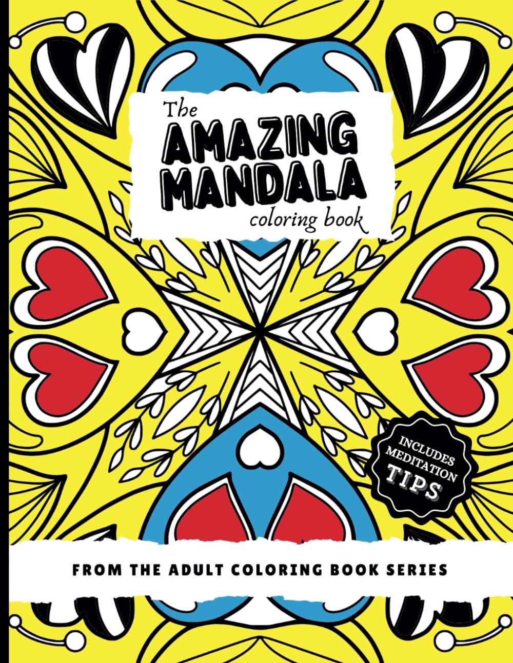The Amazing Mandala Coloring Book: An Adult Coloring Book with Mandalas, Swirls, Patterns for Relaxation & Stress Relief—Includes Meditation Tips & Techniques (The Adult Coloring Book Series)