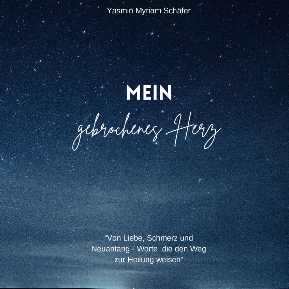 Mein gebrochenes Herz: "Von Liebe, Schmerz und Neuanfang - Worte, die den Weg zur Heilung weisen"