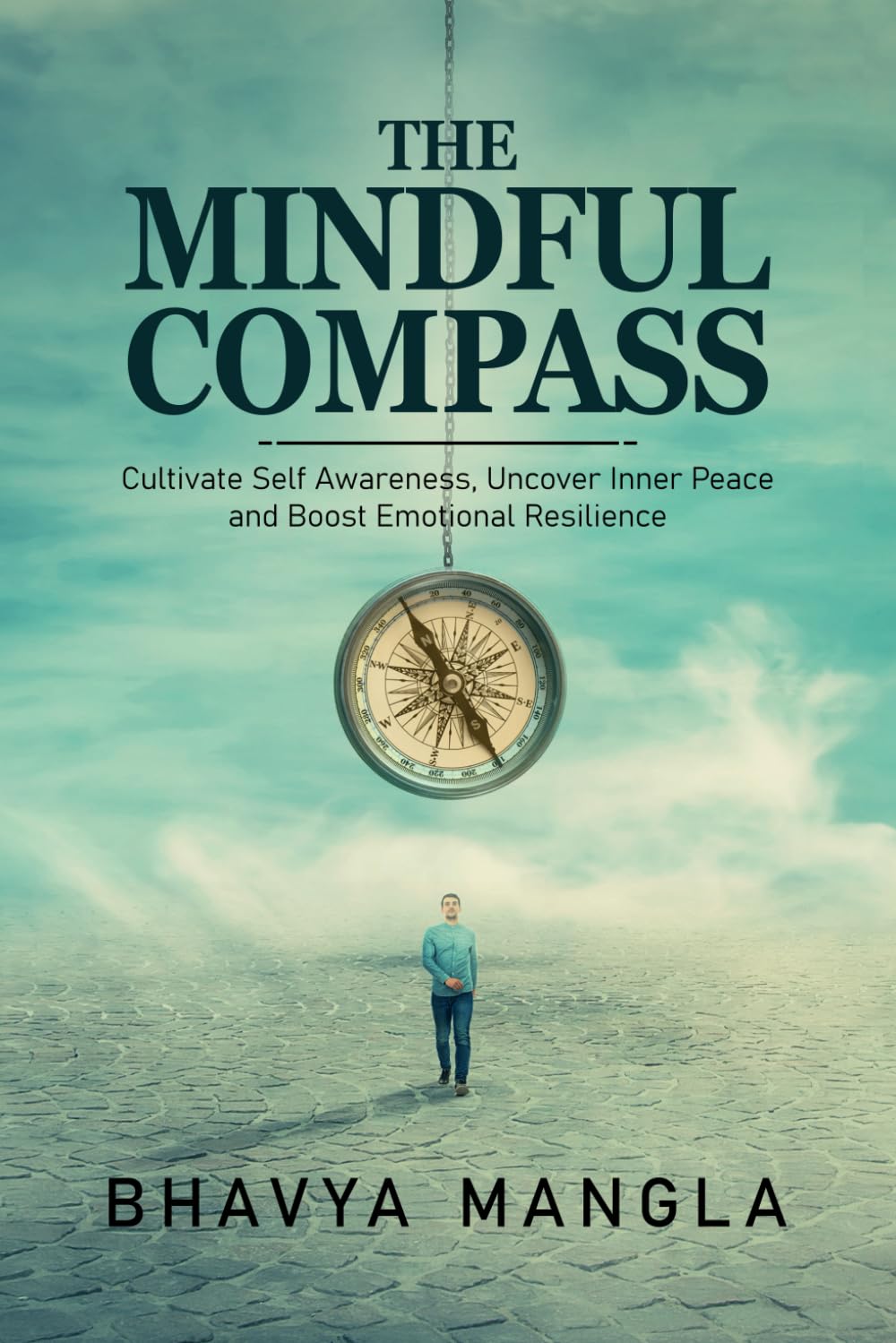 The Mindful Compass: Cultivate Self Awareness, Uncover Inner Peace and Boost Emotional Resilience