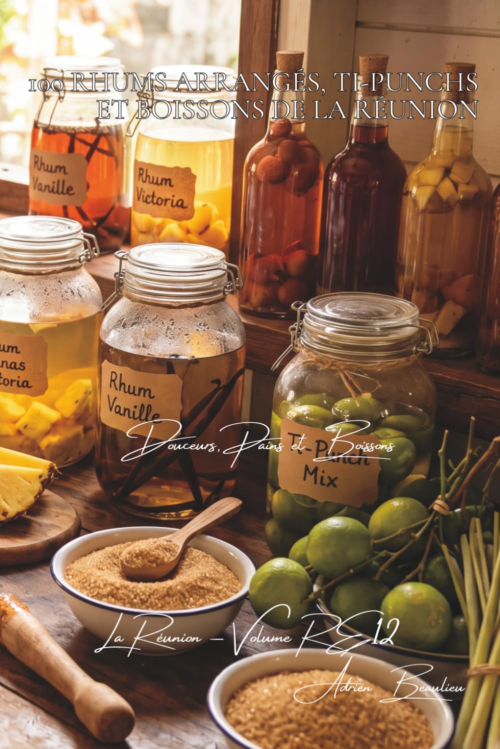 100 rhums arrangés, ti-punchs et boissons de La Réunion (La France des Cinq Océans - La Cuisine Réunionnaise)