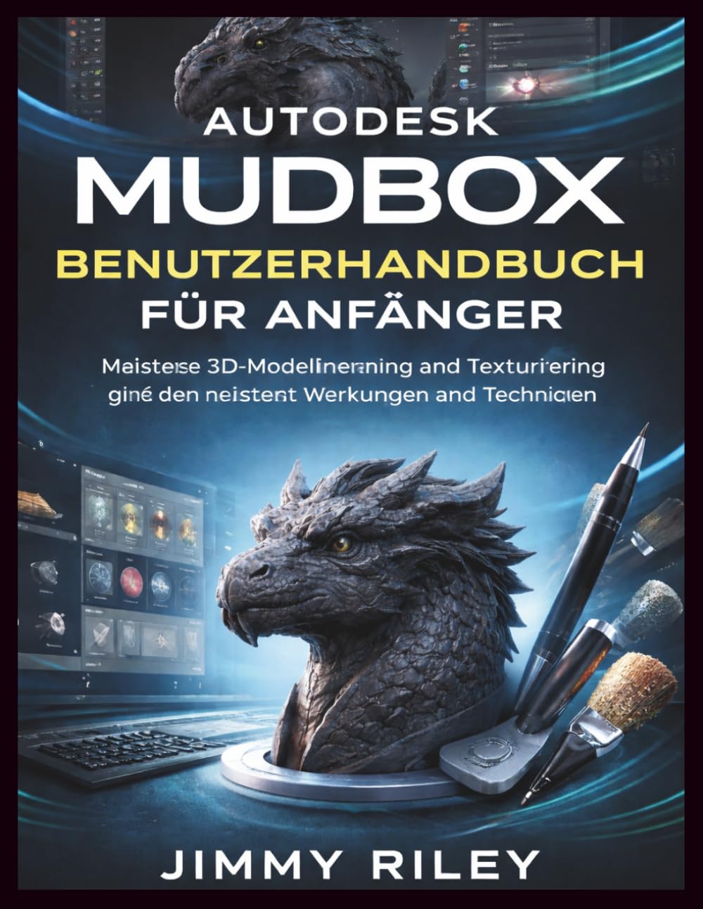 Autodesk Mudbox Benutzerhandbuch für Anfänger: Meistere 3D-Modellierung und Texturierung mit den neuesten Werkzeugen und Techniken (CADzenith Success Guides)