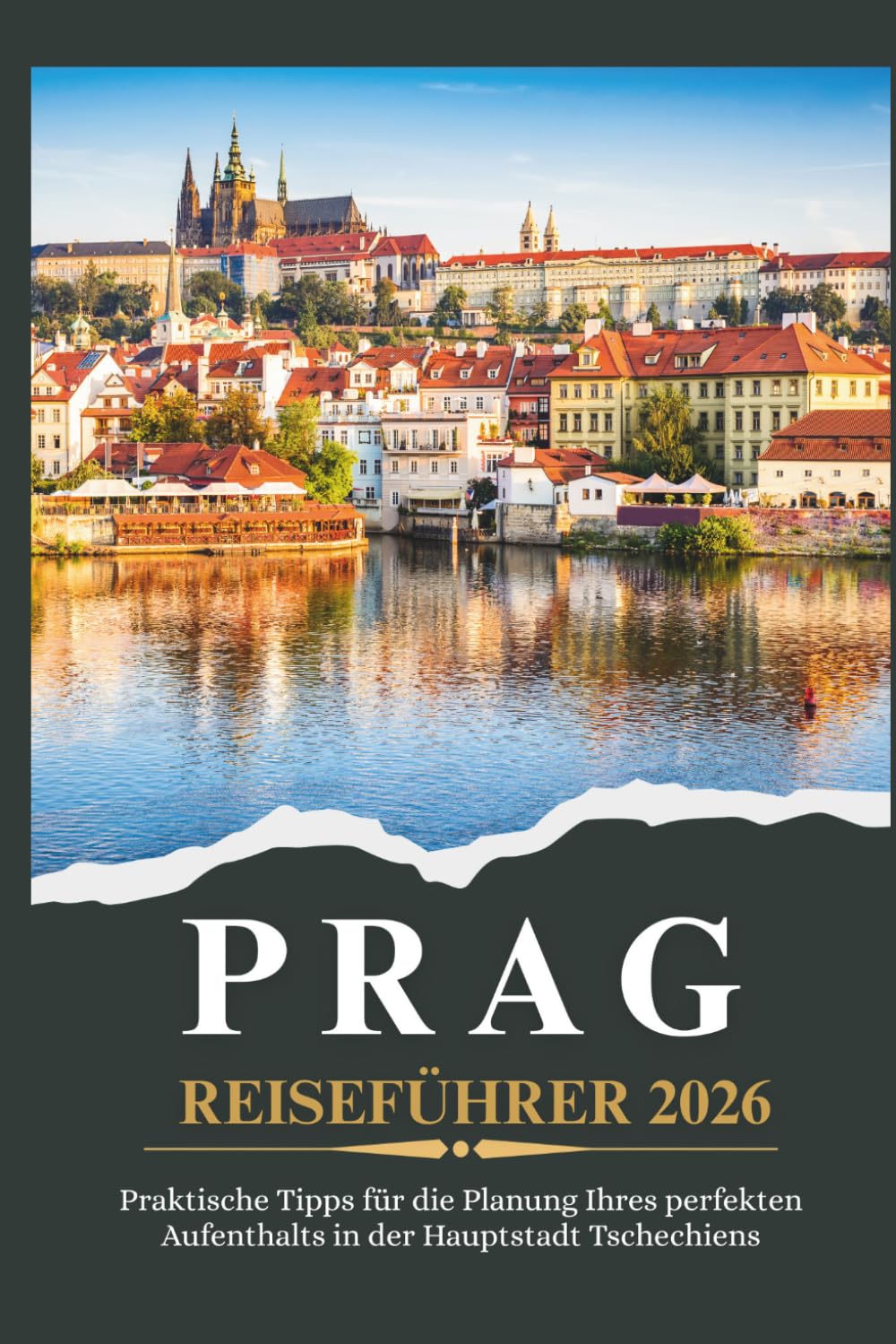 PRAG REISEFÜHRER 2026 - Praktische Tipps für die Planung Ihres perfekten Aufenthalts in der Hauptstadt Tschechiens