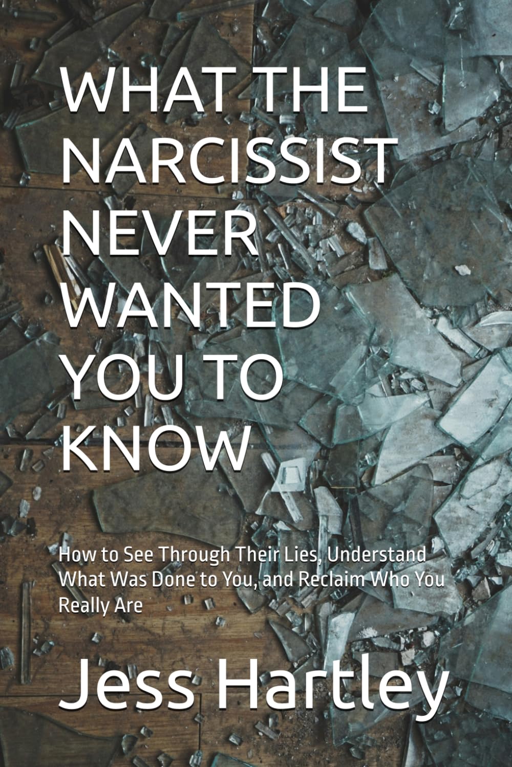 WHAT THE NARCISSIST NEVER WANTED YOU TO KNOW: How to See Through Their Lies, Understand What Was Done to You, and Reclaim Who You Really Are