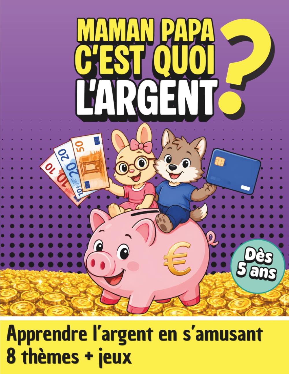 Maman Papa c'est quoi l'argent ?: APPRENDRE L’ARGENT EN S’AMUSANT - éducation financière pour enfants dès 5 ans