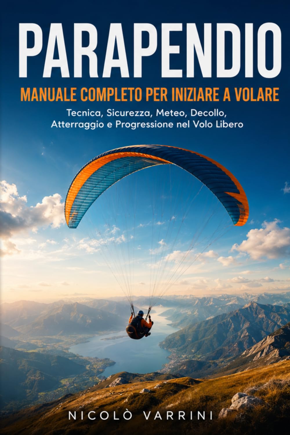 Parapendio Manuale Completo per Iniziare a Volare: Tecnica, Sicurezza, Meteo, Decollo, Atterraggio e Progressione nel Volo Libero