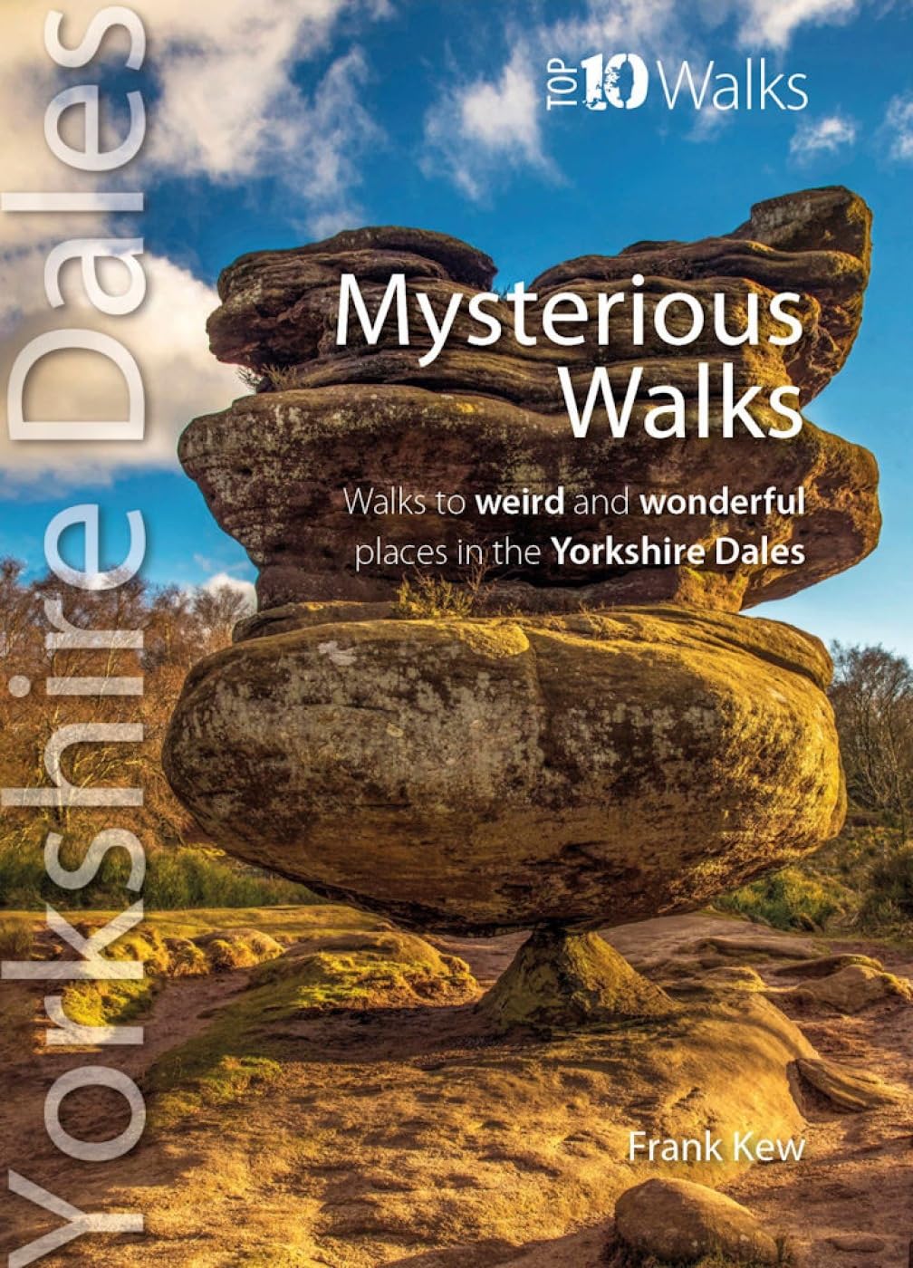 Mysterious Walks Yorkshire Dales: Walks to weird and wonderful places in the Yorkshire Dales (Top 10 Walks)