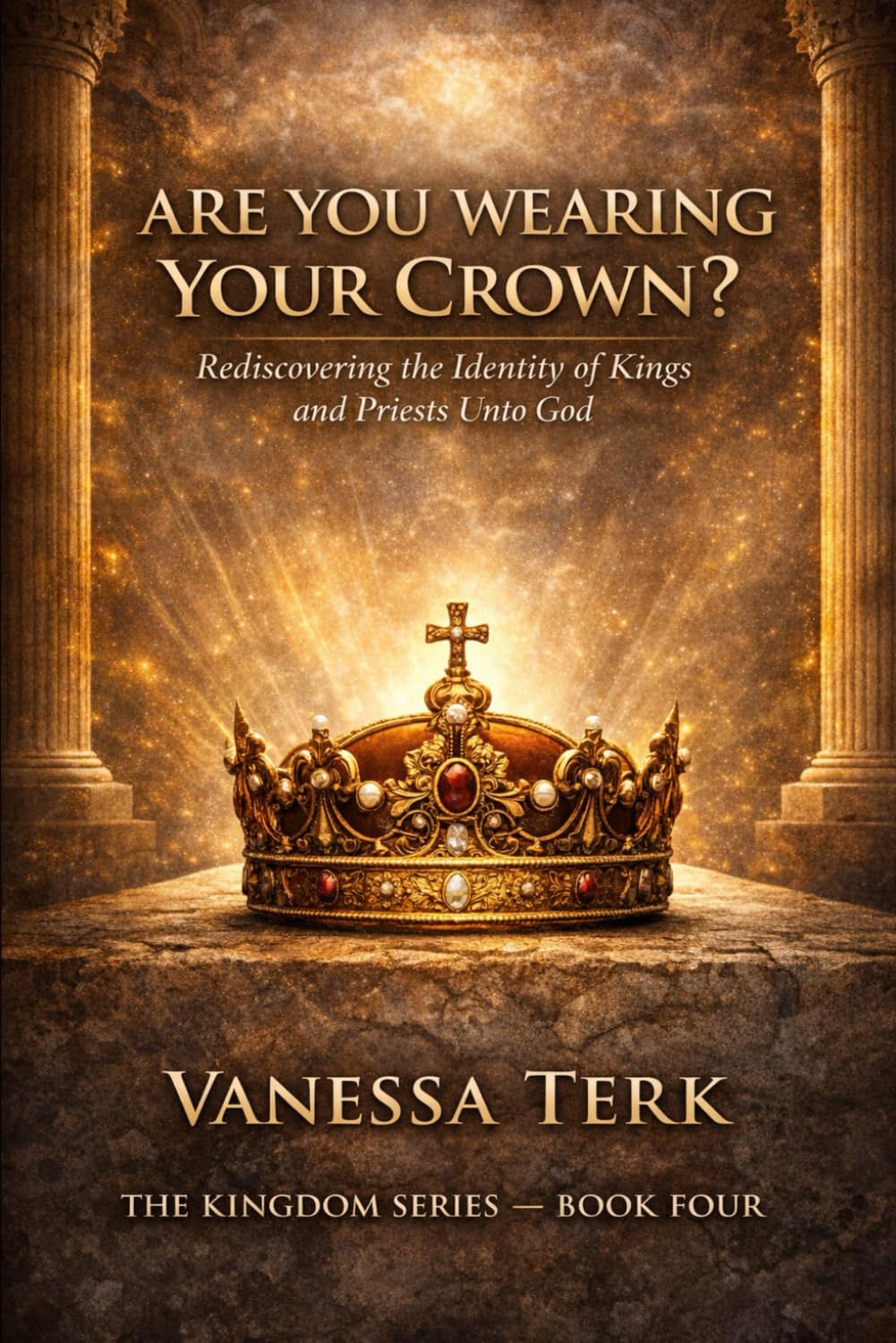 Are You Wearing Your Crown?: Rediscovering the Identity of Kings and Priests Unto God (The Kingdom Within Series)