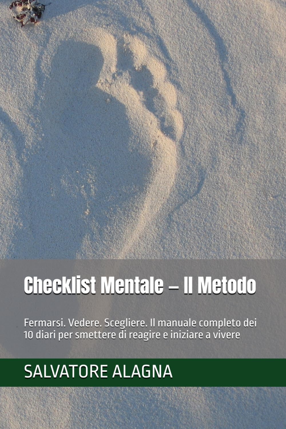 Checklist Mentale — Il Metodo: Fermarsi. Vedere. Scegliere. Il manuale completo dei 10 diari per smettere di reagire e iniziare a vivere