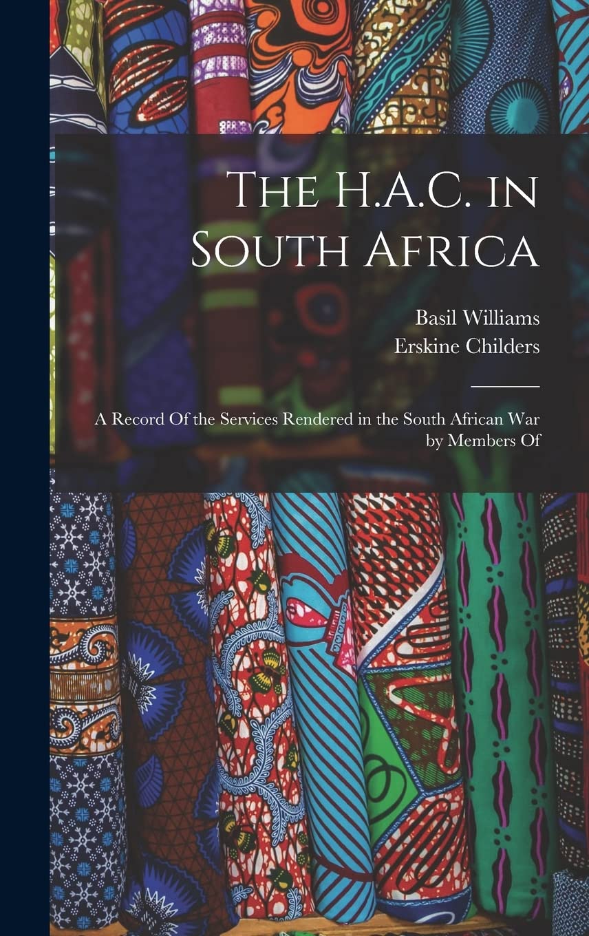The H.A.C. in South Africa: A Record Of the Services Rendered in the South Afr